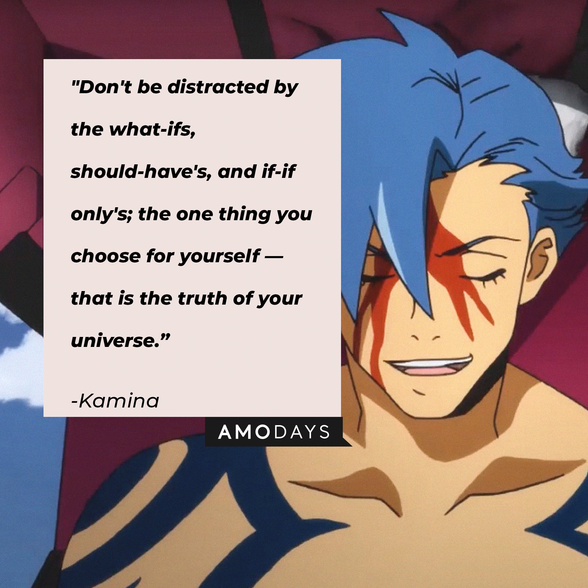 Kamina’s quote: "Don't be distracted by the what-ifs, should-haves, and if-if only's; the one thing you choose for yourself—that is the truth of your universe.” | Image: AmoDays    