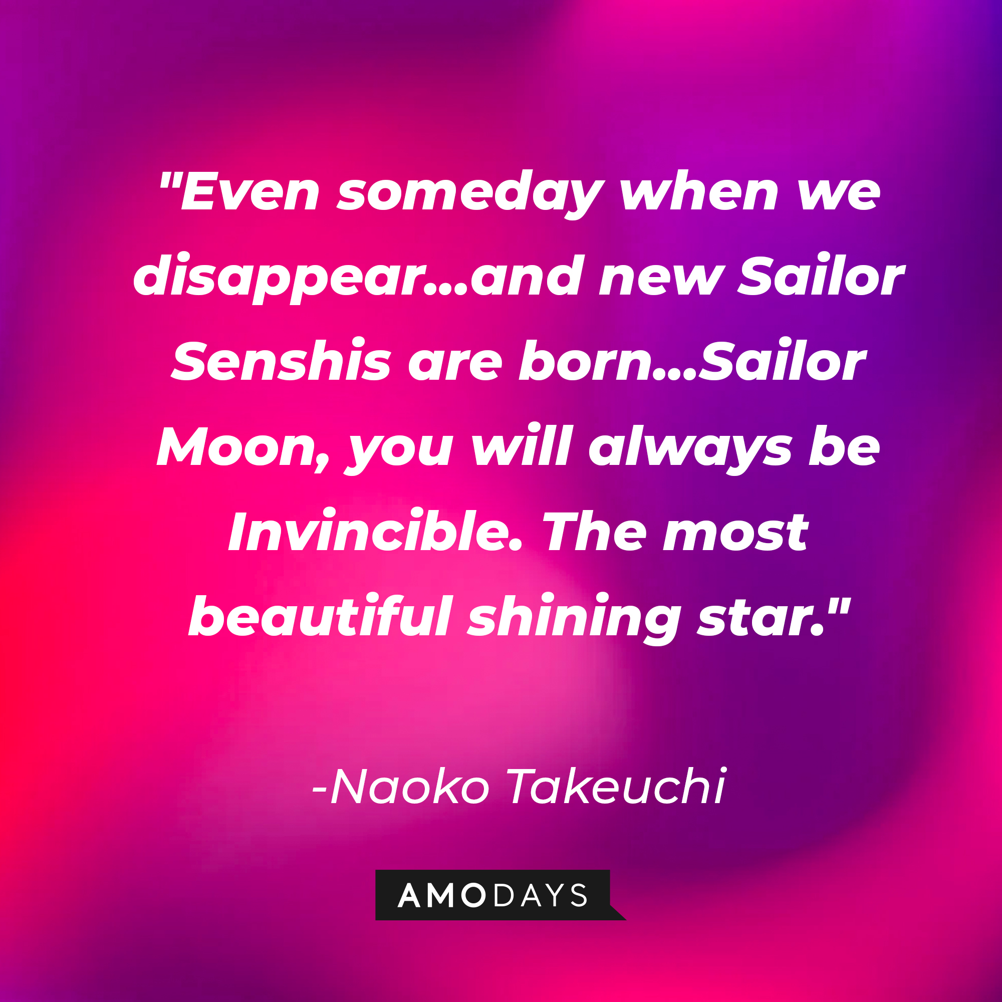 Naoko Takeuchi's quote: "Even someday when we disappear... and new Sailor Senshis are born... Sailor Moon, you will always be Invincible. The most beautiful shining star." | Image: AmoDays