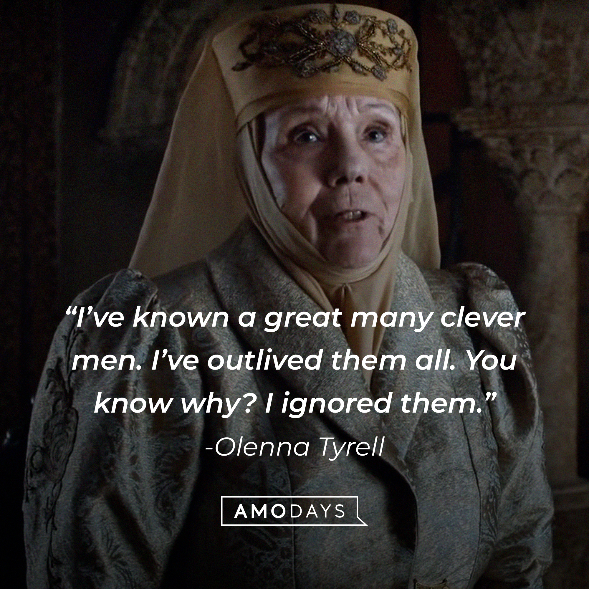 Olenna Tyrell, with her quote: “I’ve known a great many clever men. I’ve outlived them all. You know why? I ignored them.” │Source:  facebook.com/GameOfThrones