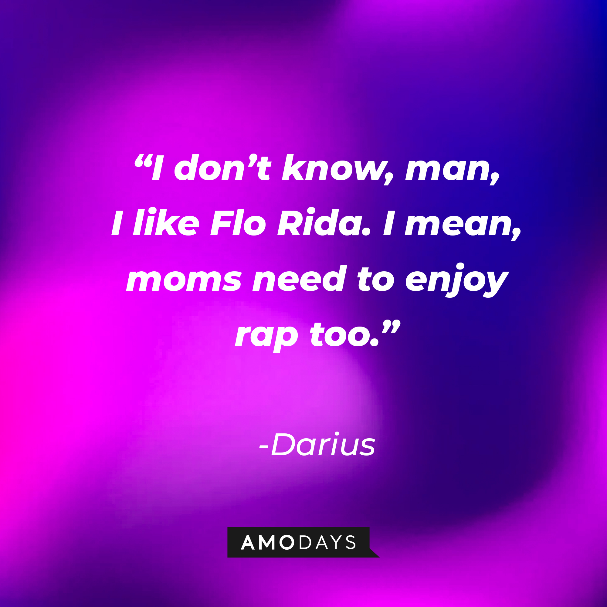 Darius’ quote: “I don’t know, man, I like Flo Rida. I mean, moms need to enjoy rap too.” | Source: AmoDays
