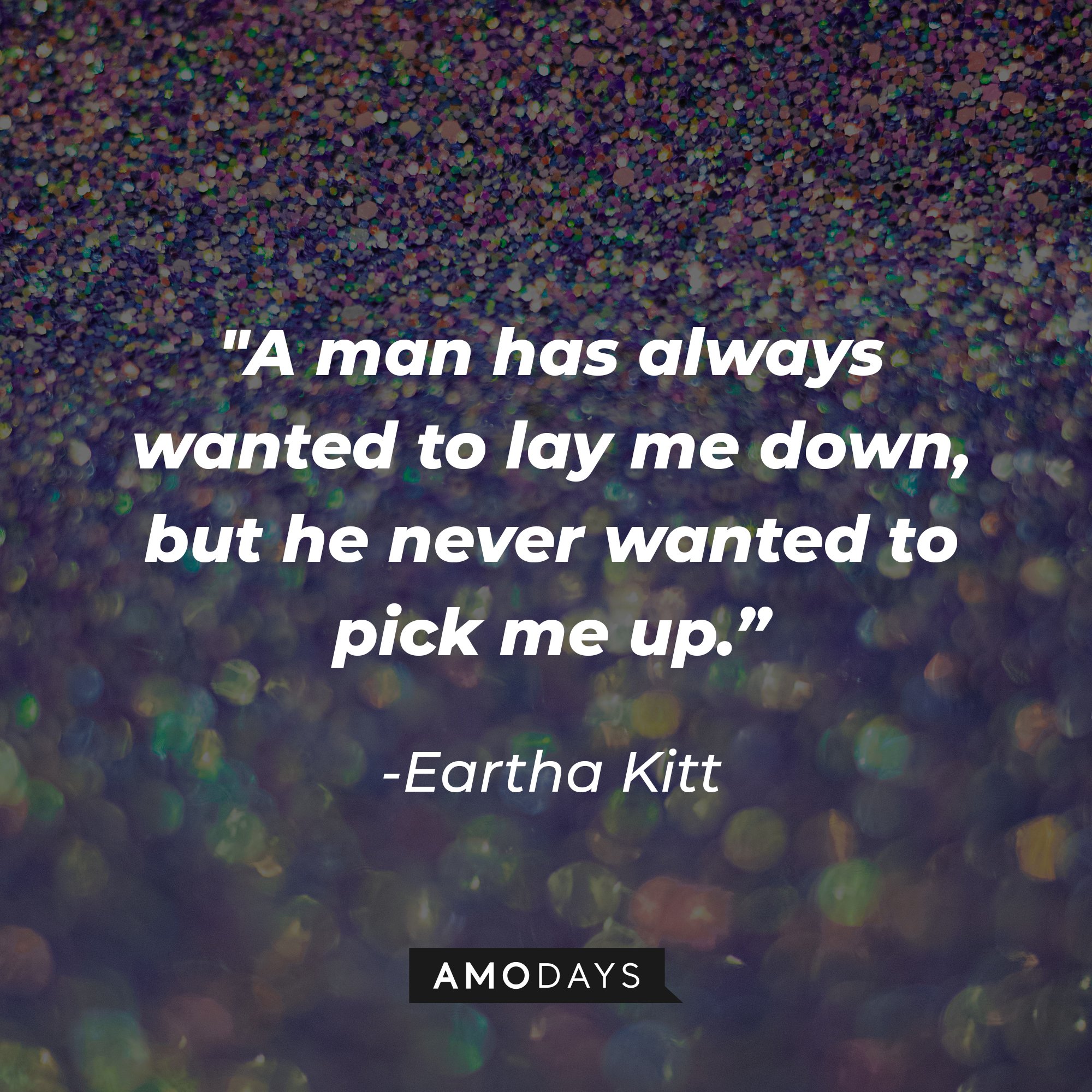 Eartha Kitt’s quote: "A man has always wanted to lay me down, but he never wanted to pick me up." | Image: AmoDays