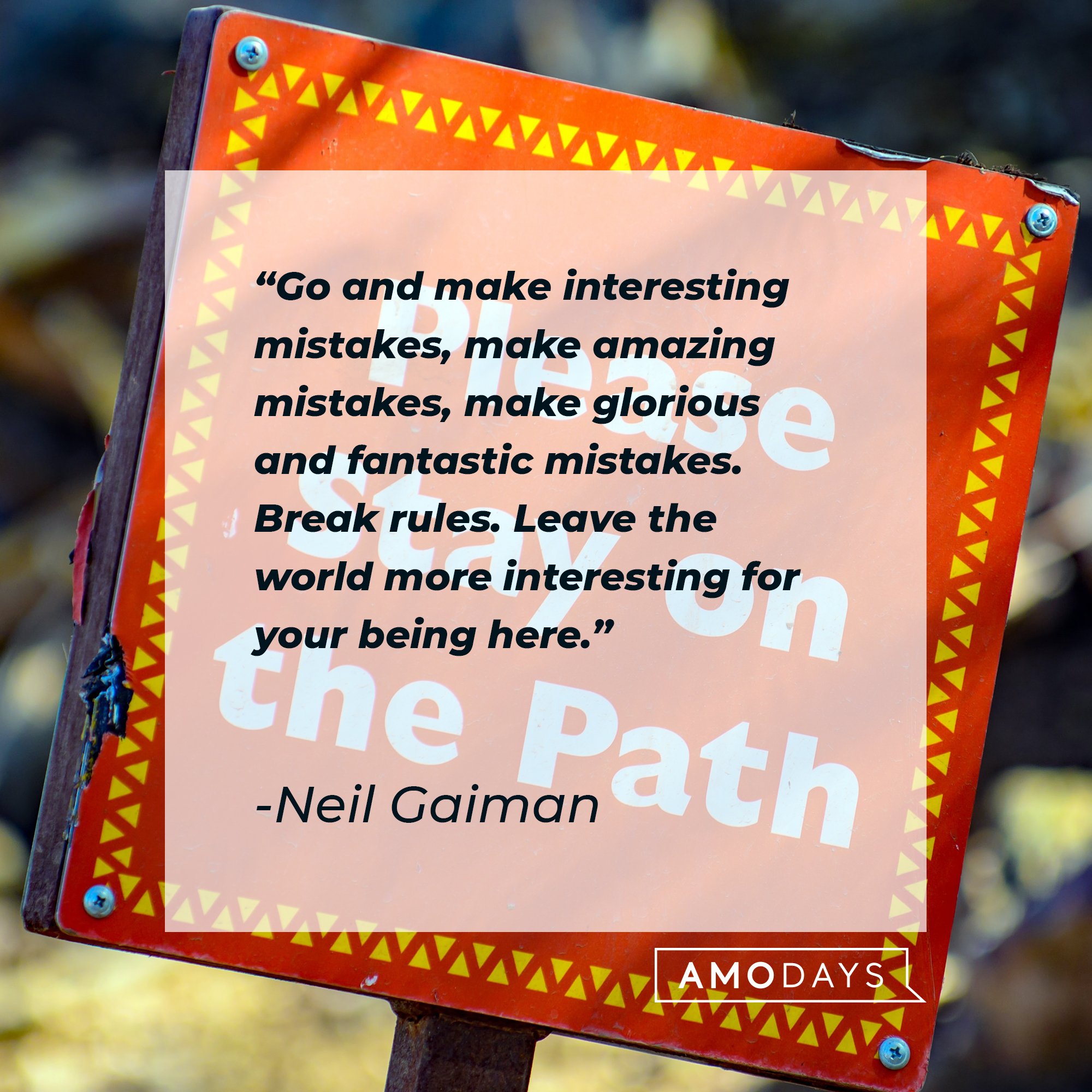 Neil Gaiman’s quote: "Go and make interesting mistakes, make amazing mistakes, make glorious and fantastic mistakes. Break rules. Leave the world more interesting for your being here." | Image: AmoDays