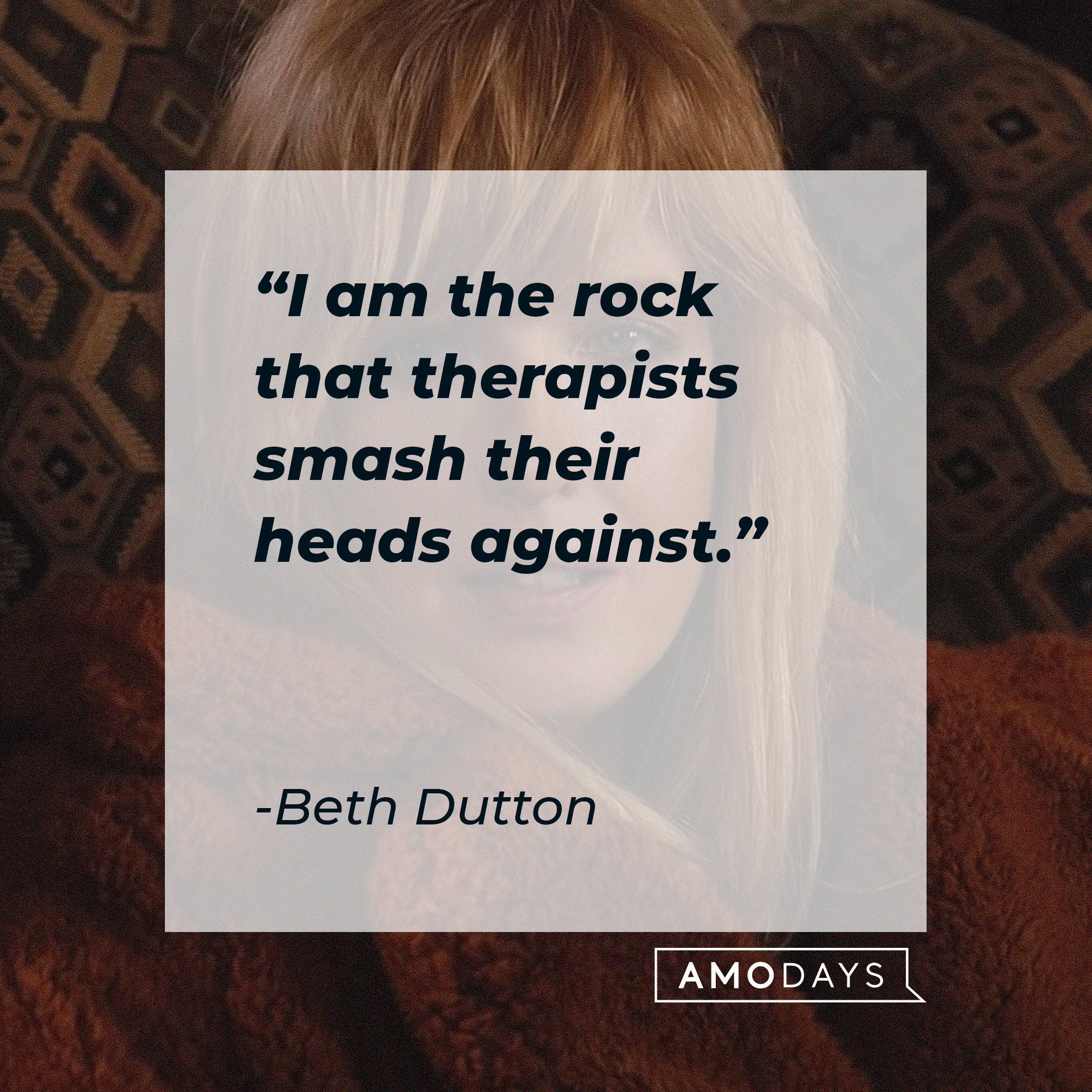  Beth Dutton's quote: "I am the rock that therapists smash their heads against." | Source: AmoDays
