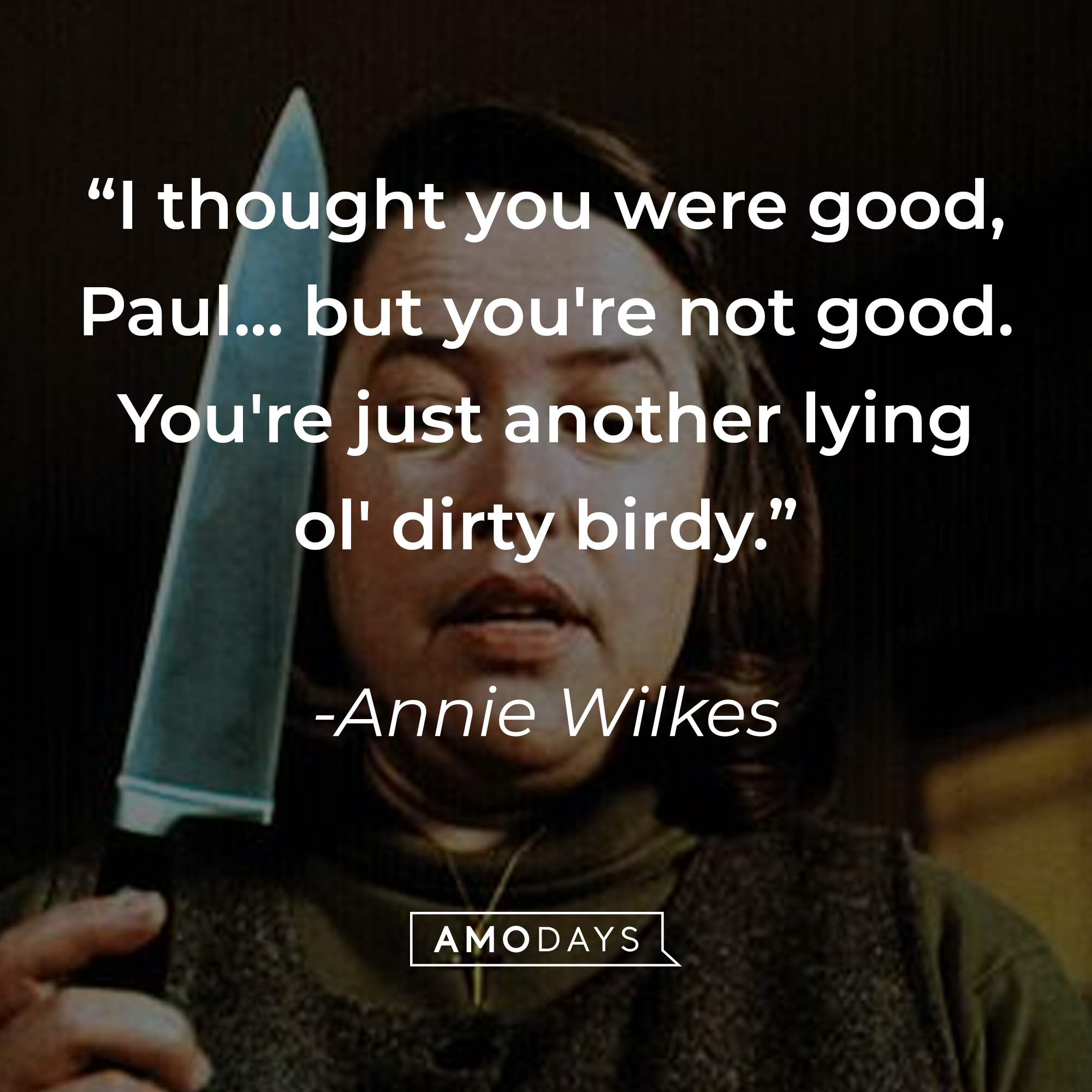 Annie Wilkes' quote: “I thought you were good, Paul... but you're not good. You're just another lying ol' dirty birdy.” | Source: facebook.com/MiseryMovie