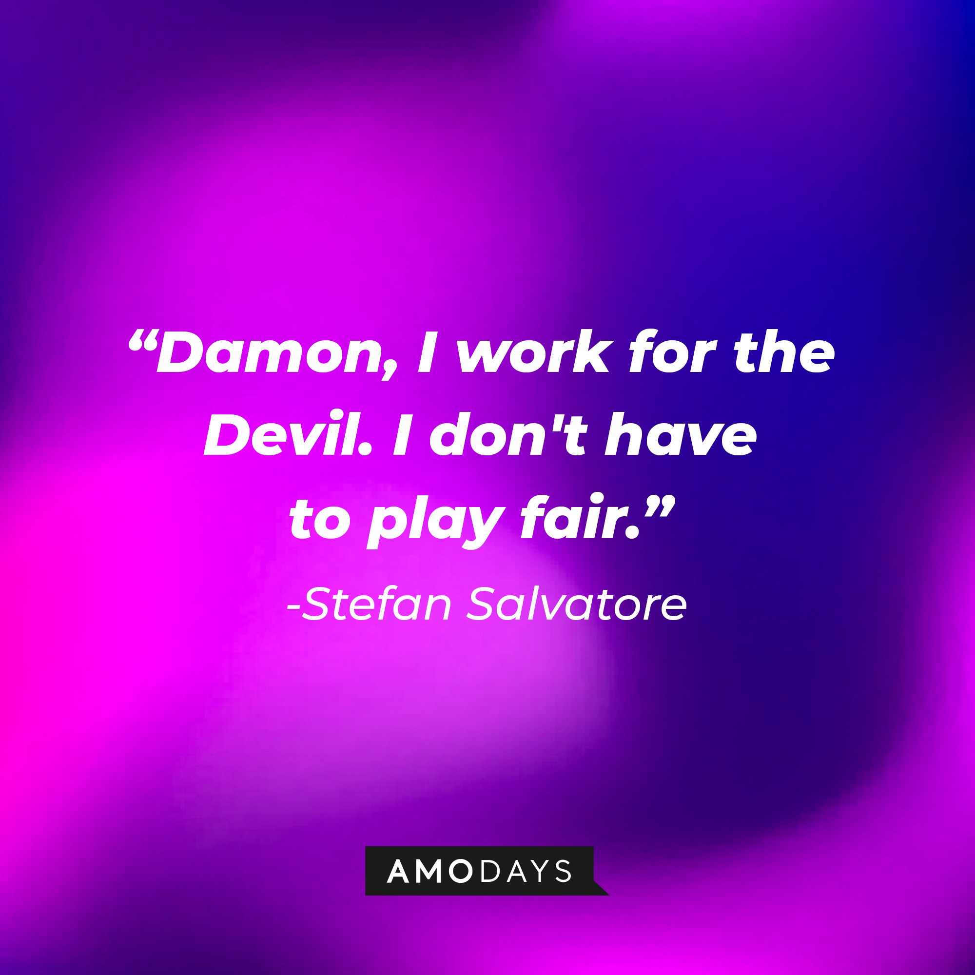 Stefan Salvatore's quote: "Damon, I work for the Devil. I don't have to play fair." | Source: AmoDays