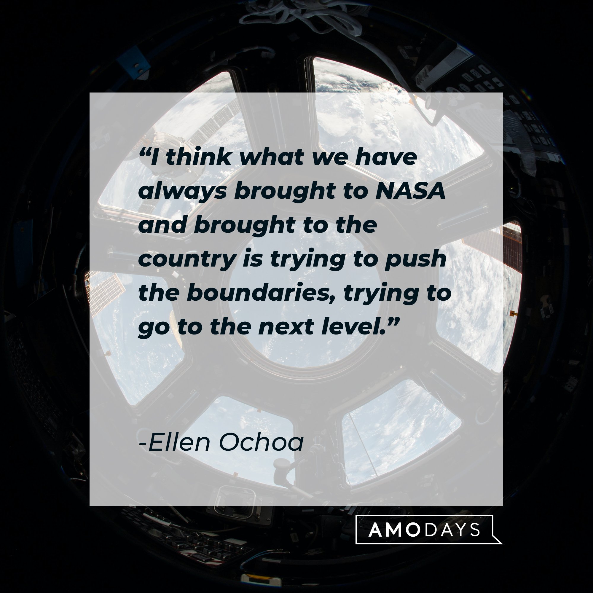  Ellen Ochoa's quote: "I think what we have always brought to NASA and brought to the country is trying to push the boundaries, trying to go to the next level." | Image: AmoDays