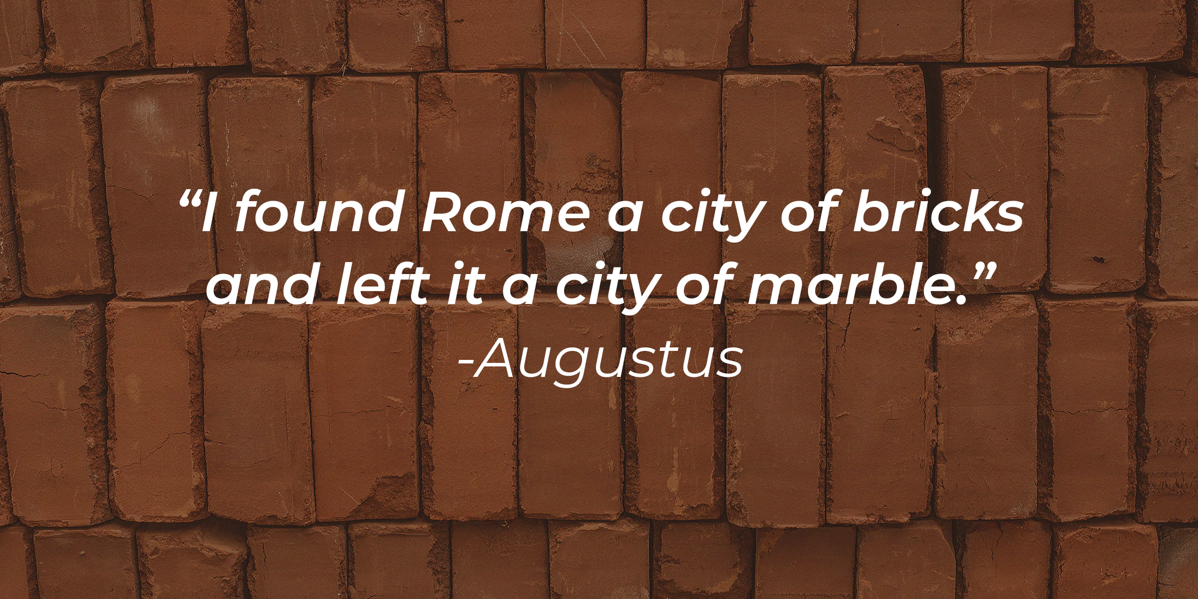 Photo of a brick wall with the quote: "I found Rome a city of bricks and left it a city of marble." | Source: Unsplash