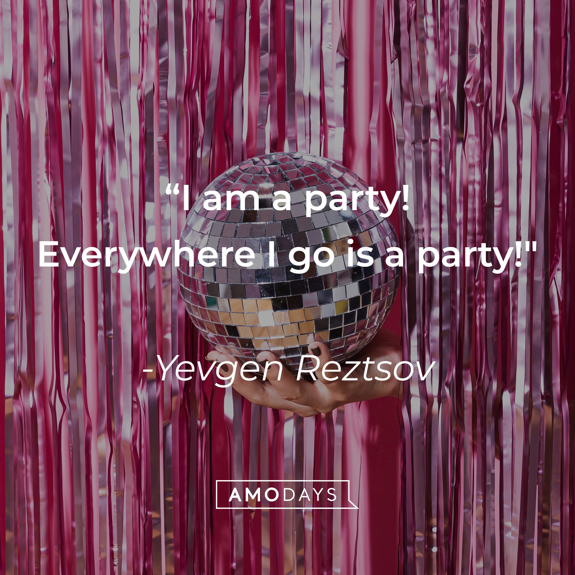 Yevgen Rezstov's quote: "I am a party. Everywhere I go is a party!" | Image: AmoDays 