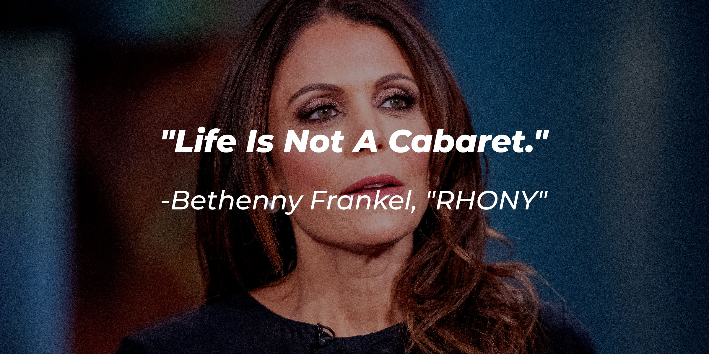 Bethenny Frankel's quote: "Life Is Not a Cabaret" | Source: Getty Images