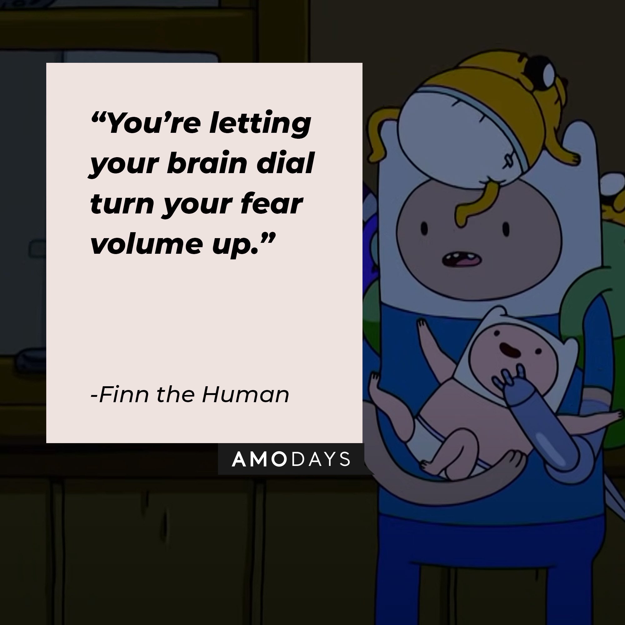 Finn the Human’s quote: “You’re letting your brain dial turn your fear volume up.”  | Image: AmoDays