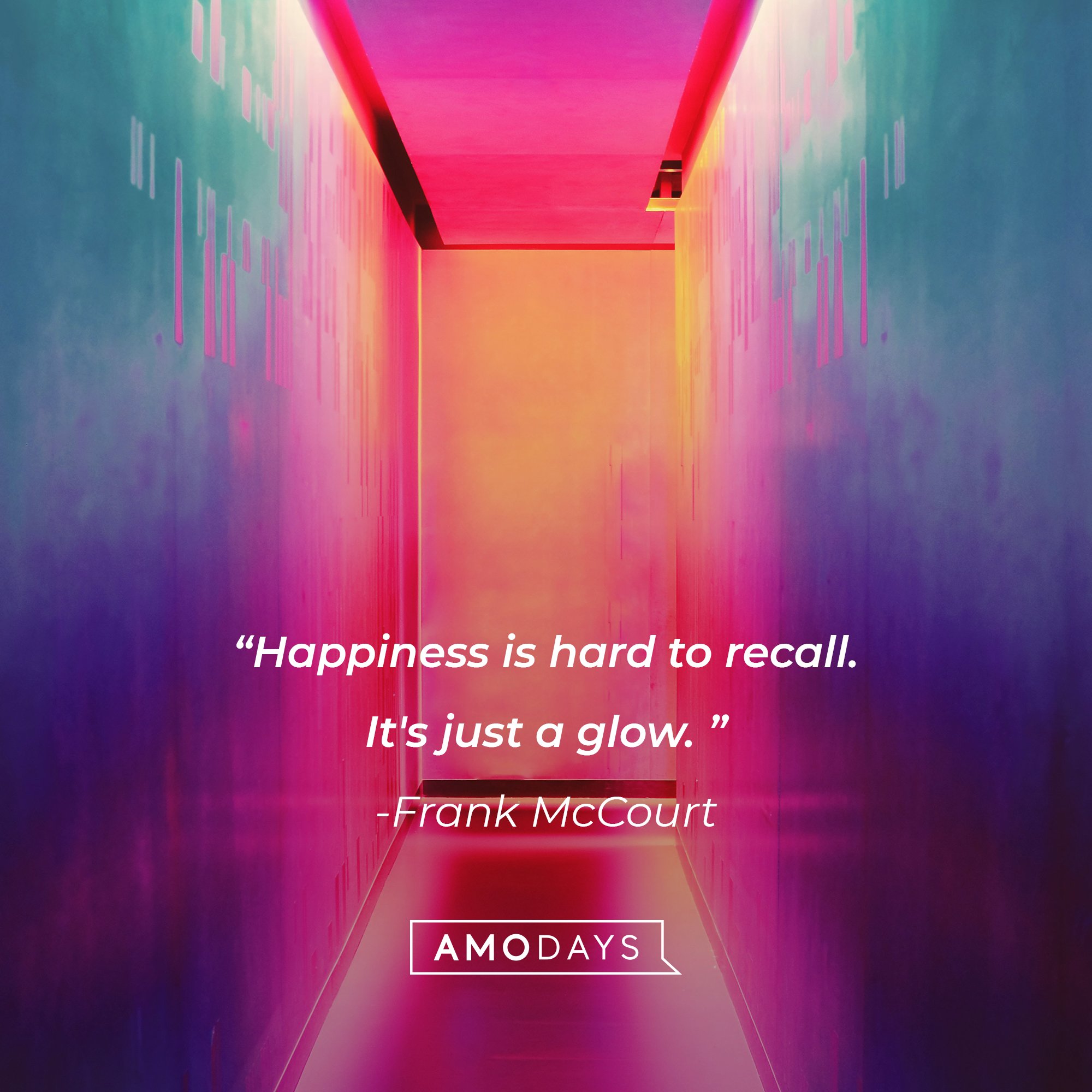 Frank McCourt's quote: "Happiness is hard to recall. It's just a glow. " | Image: AmoDays