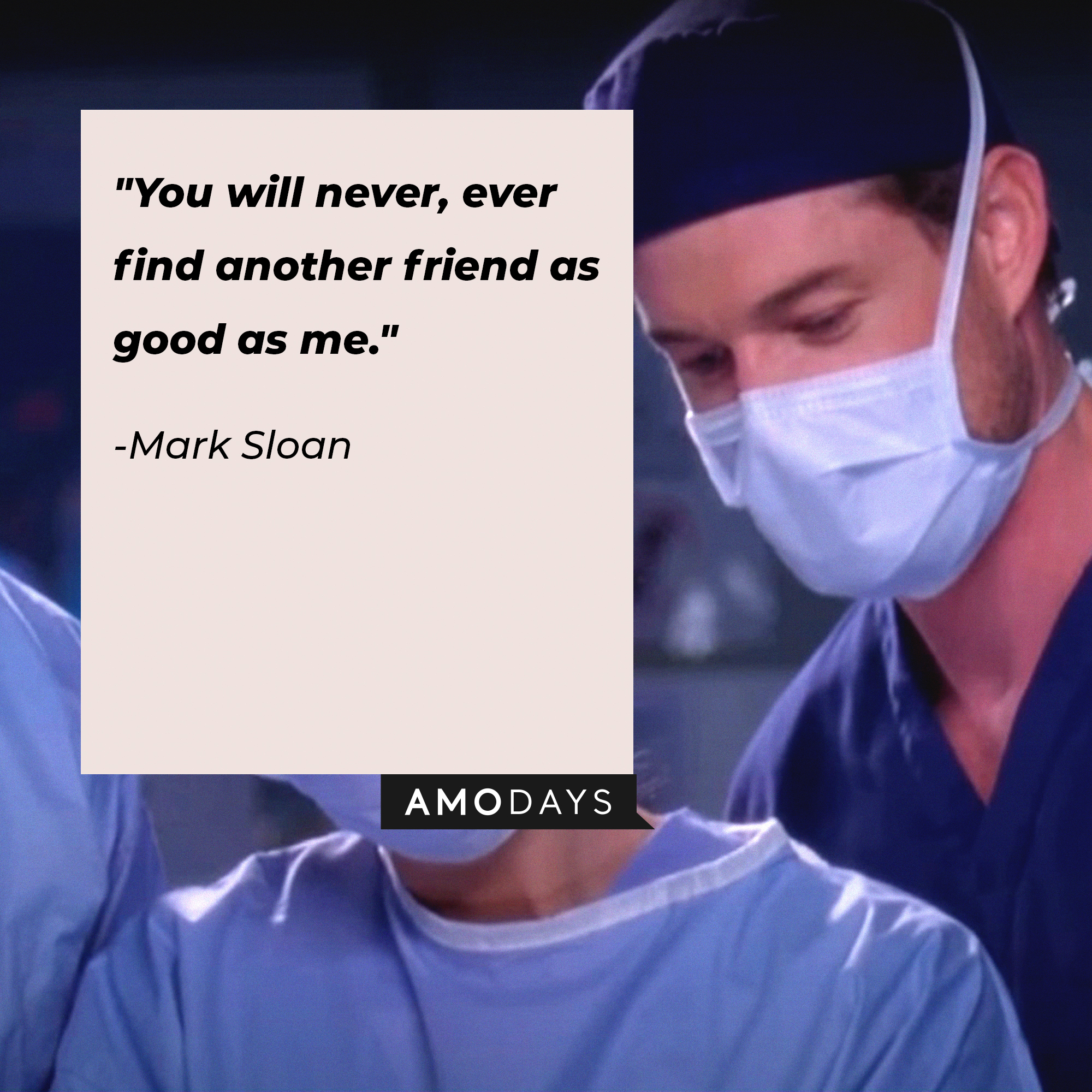 Mark Sloan's quote: "You will never, ever find another friend as good as me." | Image: AmoDays