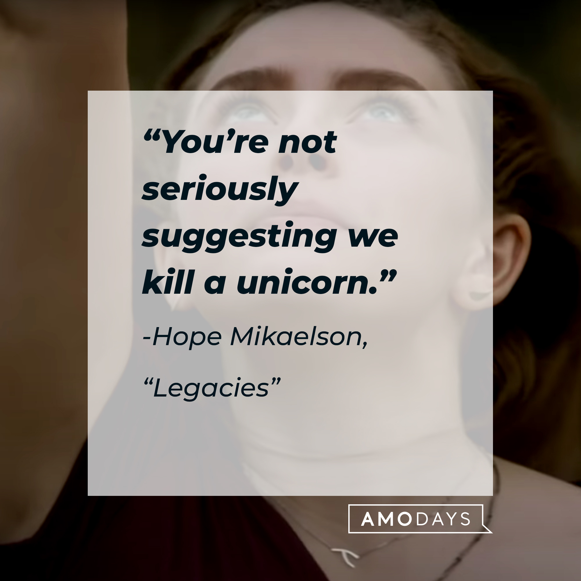 Hope Mikaelson with her quote: “You’re not seriously suggesting we kill a unicorn.” | Source: Facebook.com/CWLegacies