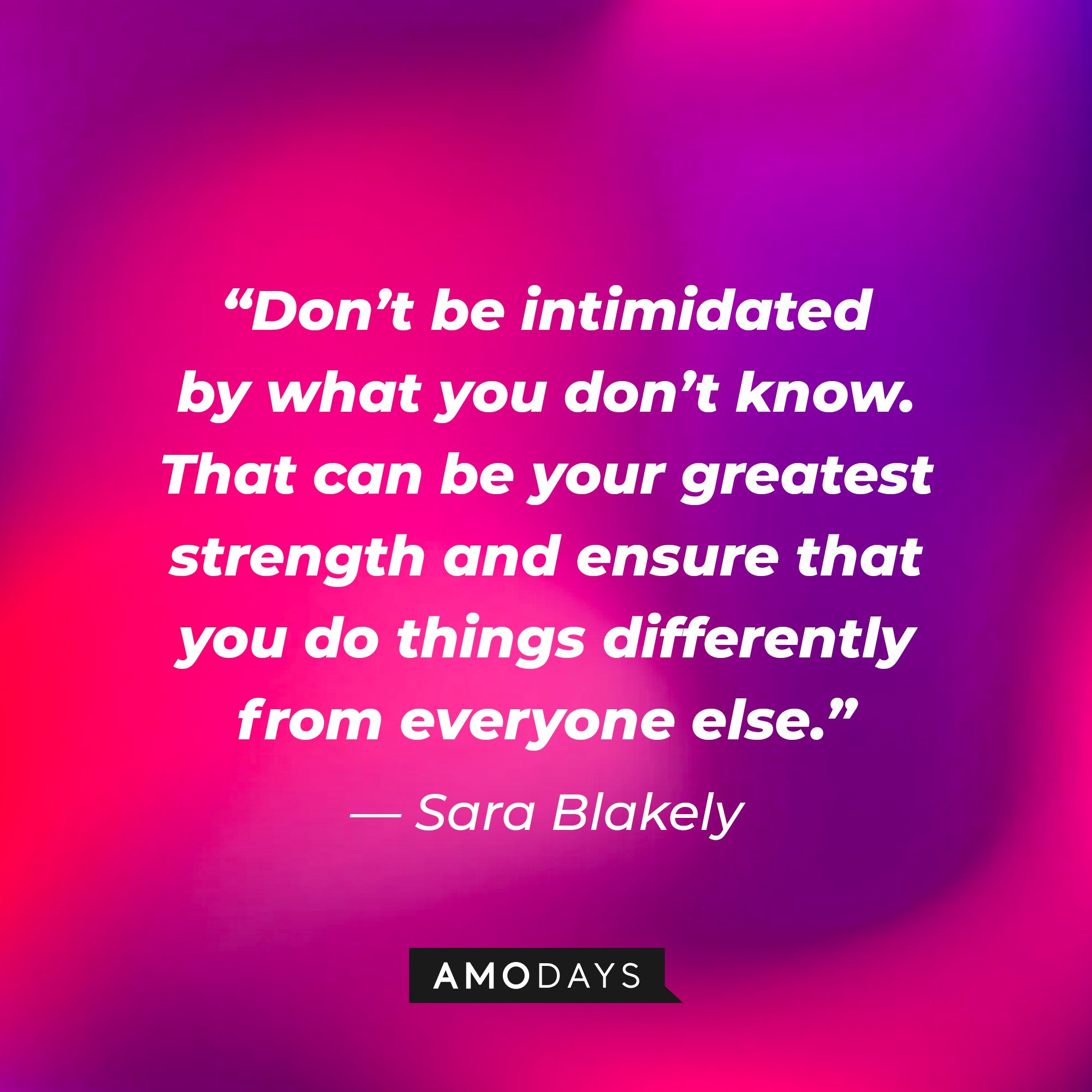 Sara Blakely’s quote: “Don’t be intimidated by what you don’t know. That can be your greatest strength and ensure that you do things differently from everyone else.” | Image: AmoDays