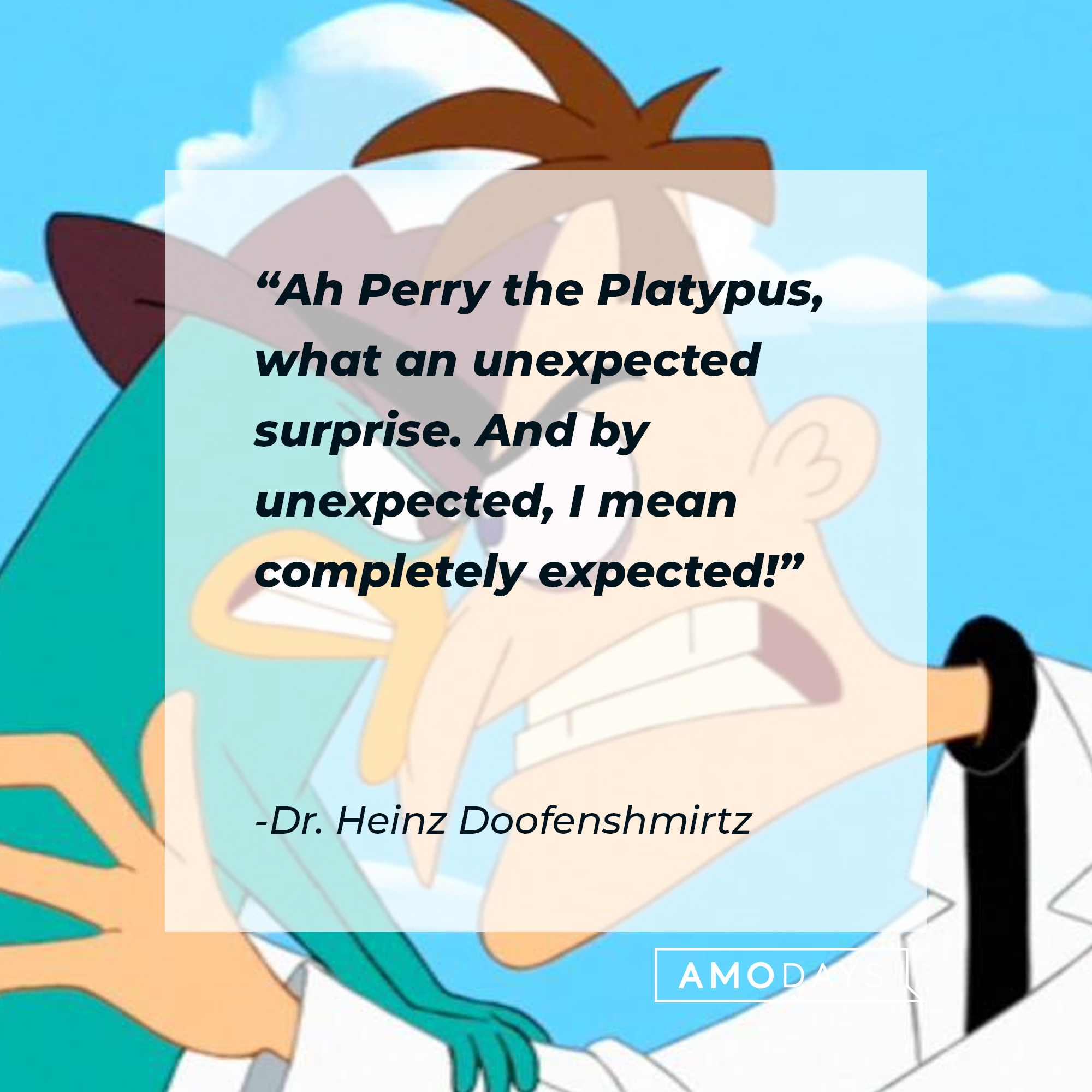 Dr. Heinz Doofenshmirtz's quote: "Ah Perry the Platypus, what an unexpected surprise. And by unexpected, I mean completely expected!" | Source: facebook.com/Phineas-and-Ferb