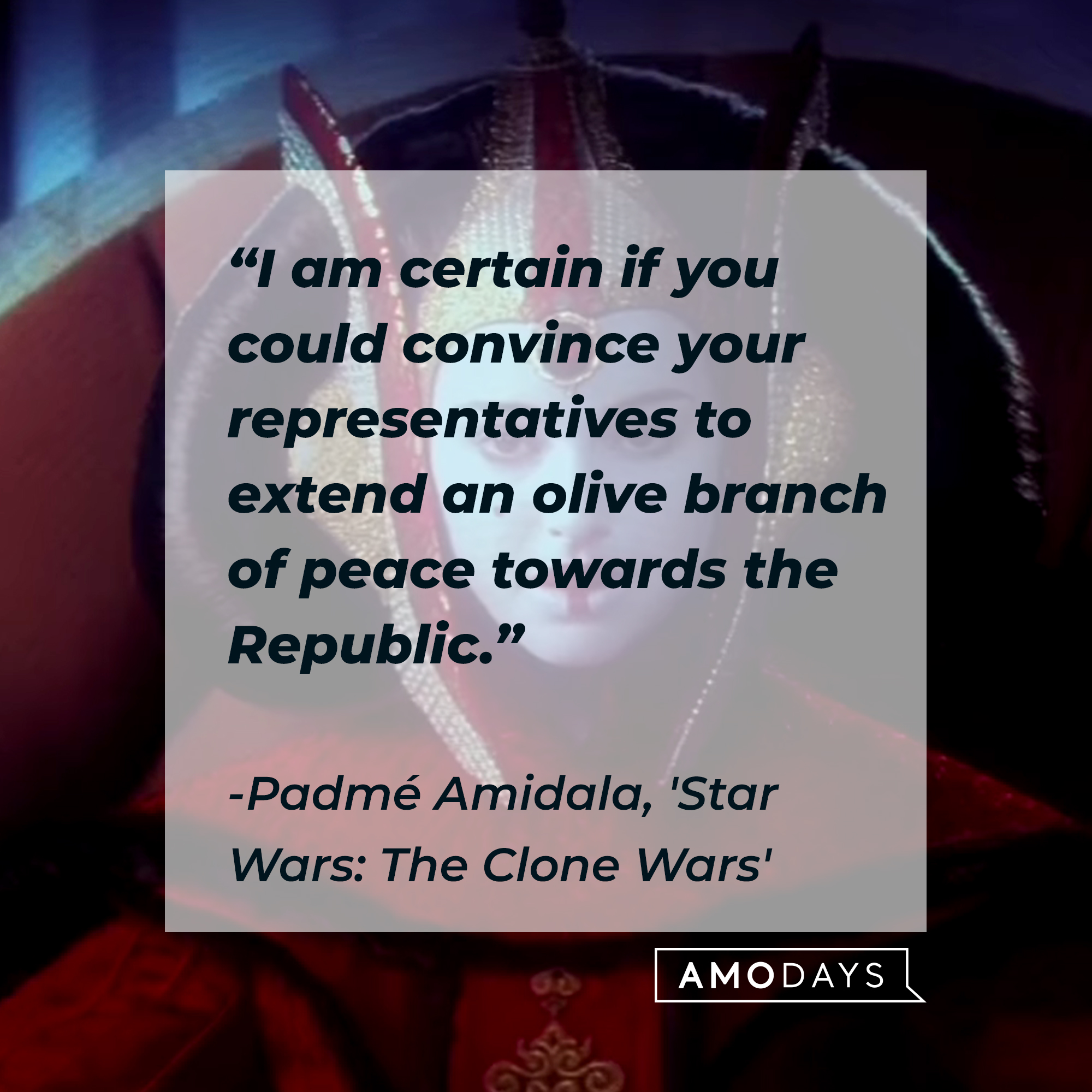 Padmé Amidala with her quote: "I am certain if you could convince your representatives to extend an olive branch of peace towards the Republic."  | Source: Facebook.com/StarWars