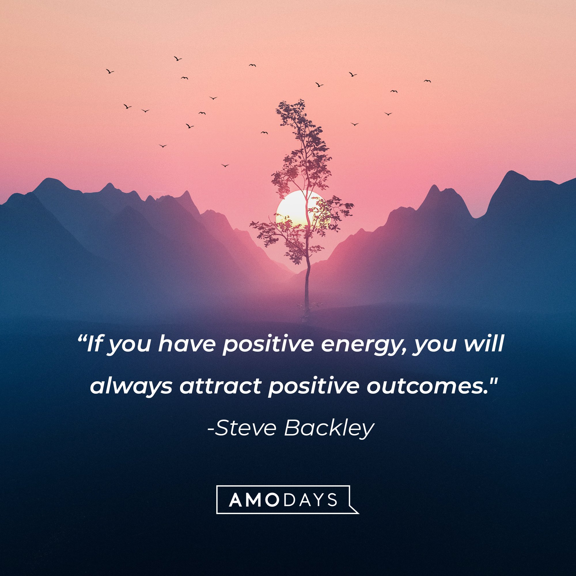 Steve Backley’s quote: “If you have positive energy, you will always attract positive outcomes." | Image: AmoDays   