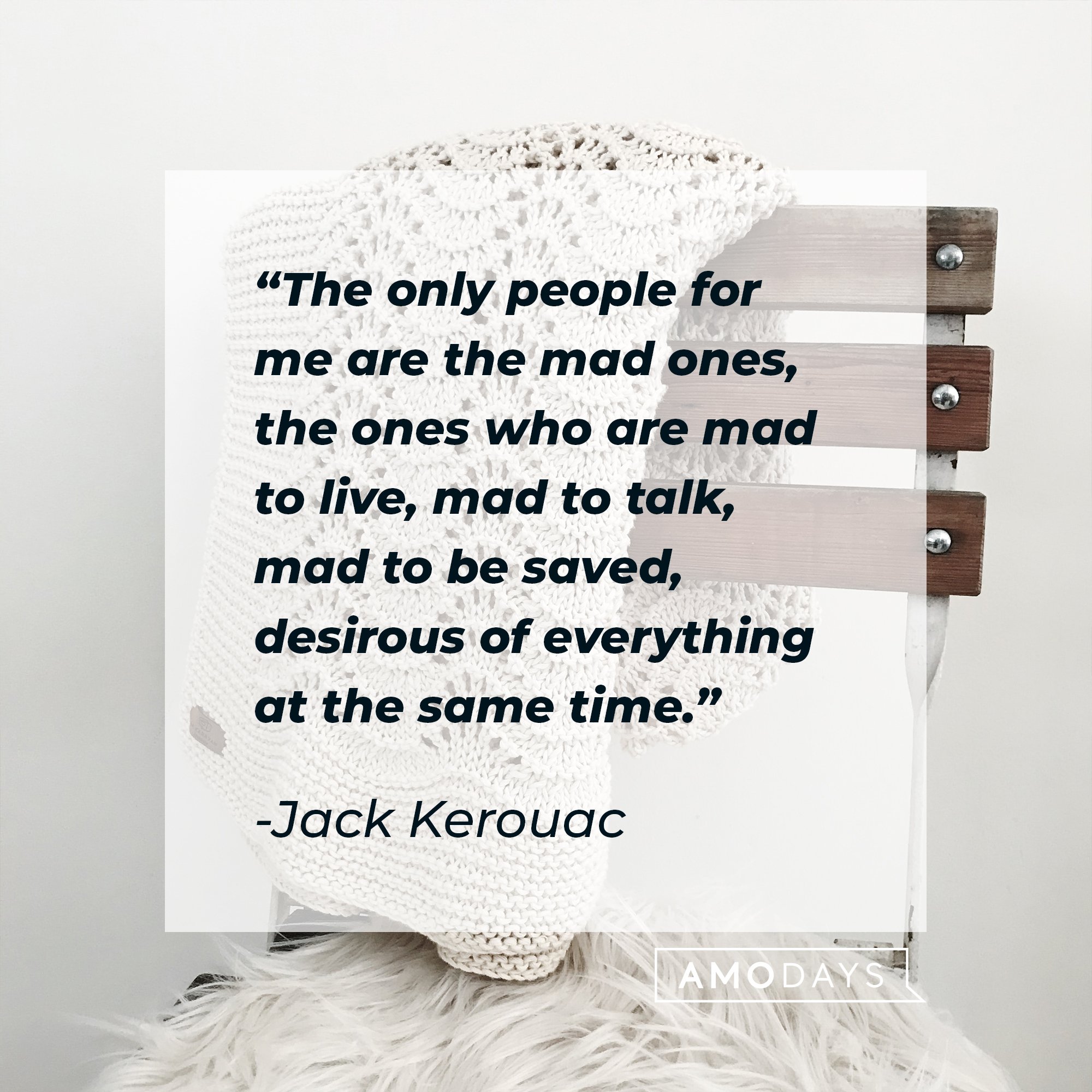  Jack Kerouac's quote: "The only people for me are the mad ones, the ones who are mad to live, mad to talk, mad to be saved, desirous of everything at the same time." | Image: AmoDays 