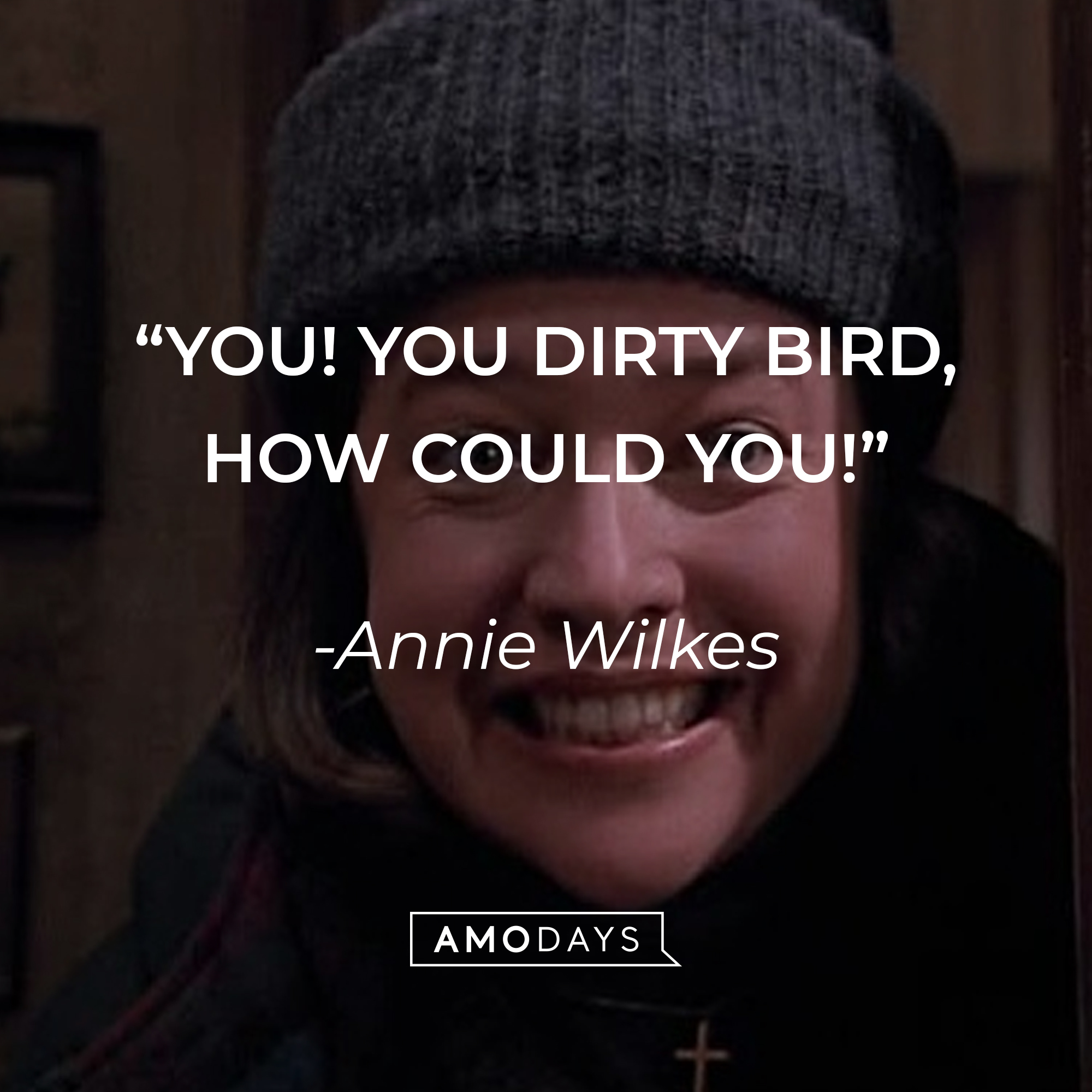 Annie Wilkes' quote: “YOU! YOU DIRTY BIRD, HOW COULD YOU!” | Source: facebook.com/MiseryMovie