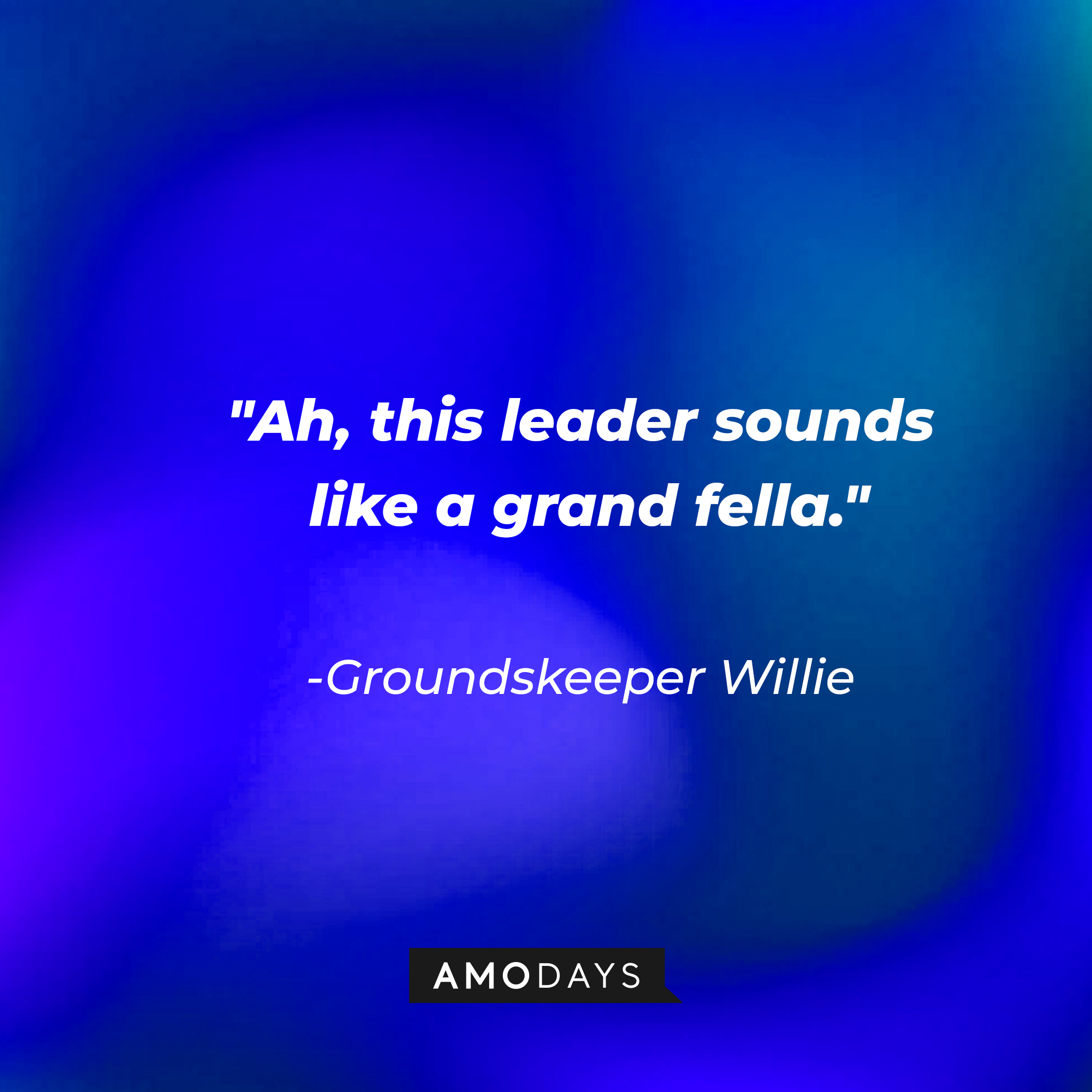 Groundskeeper Willie's quote: "Ah, this leader sounds like a grand fella." | Source: AmoDays