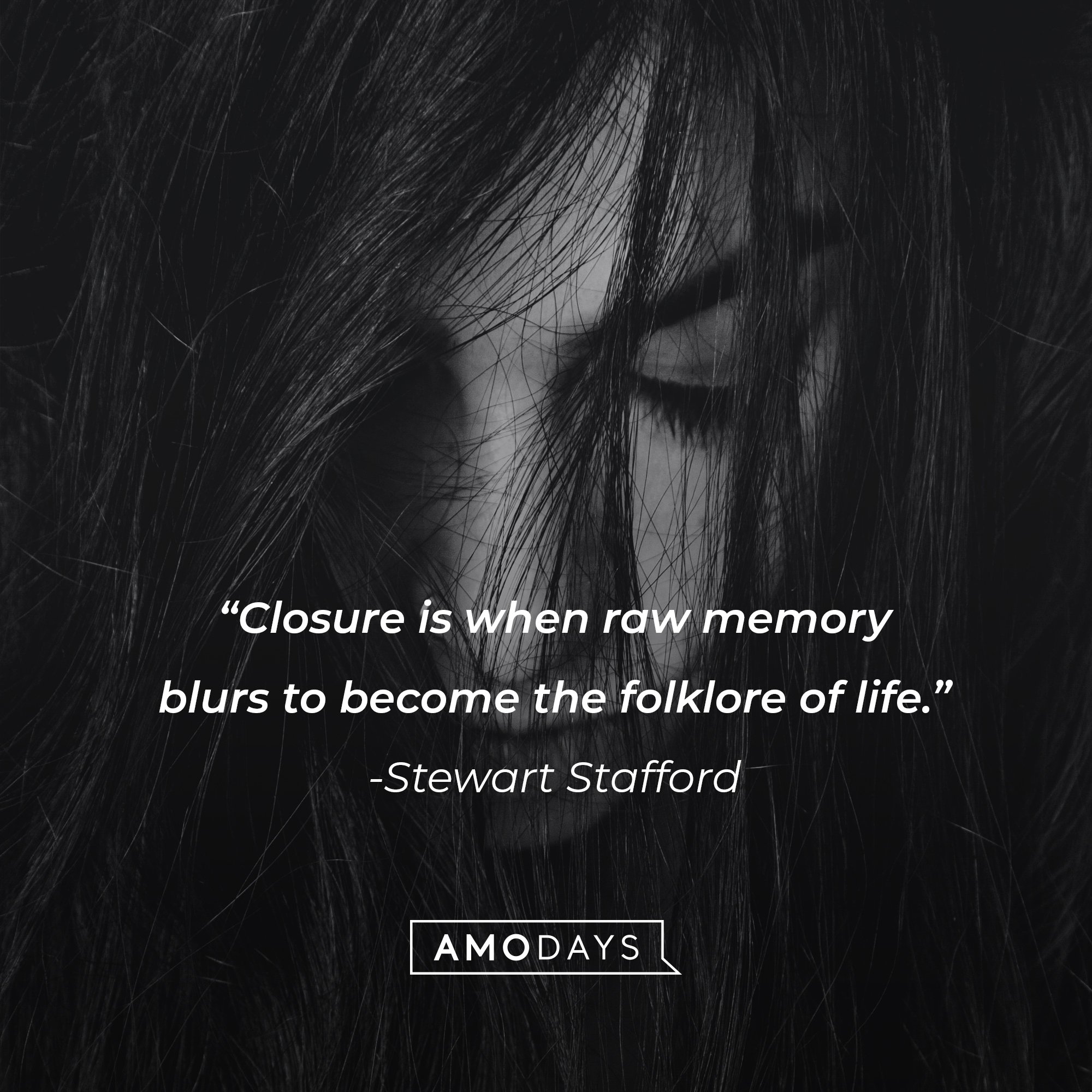 Steward Stafford's quote: "Closure is when raw memory blurs to become the folklore of life." | Image: AmoDays