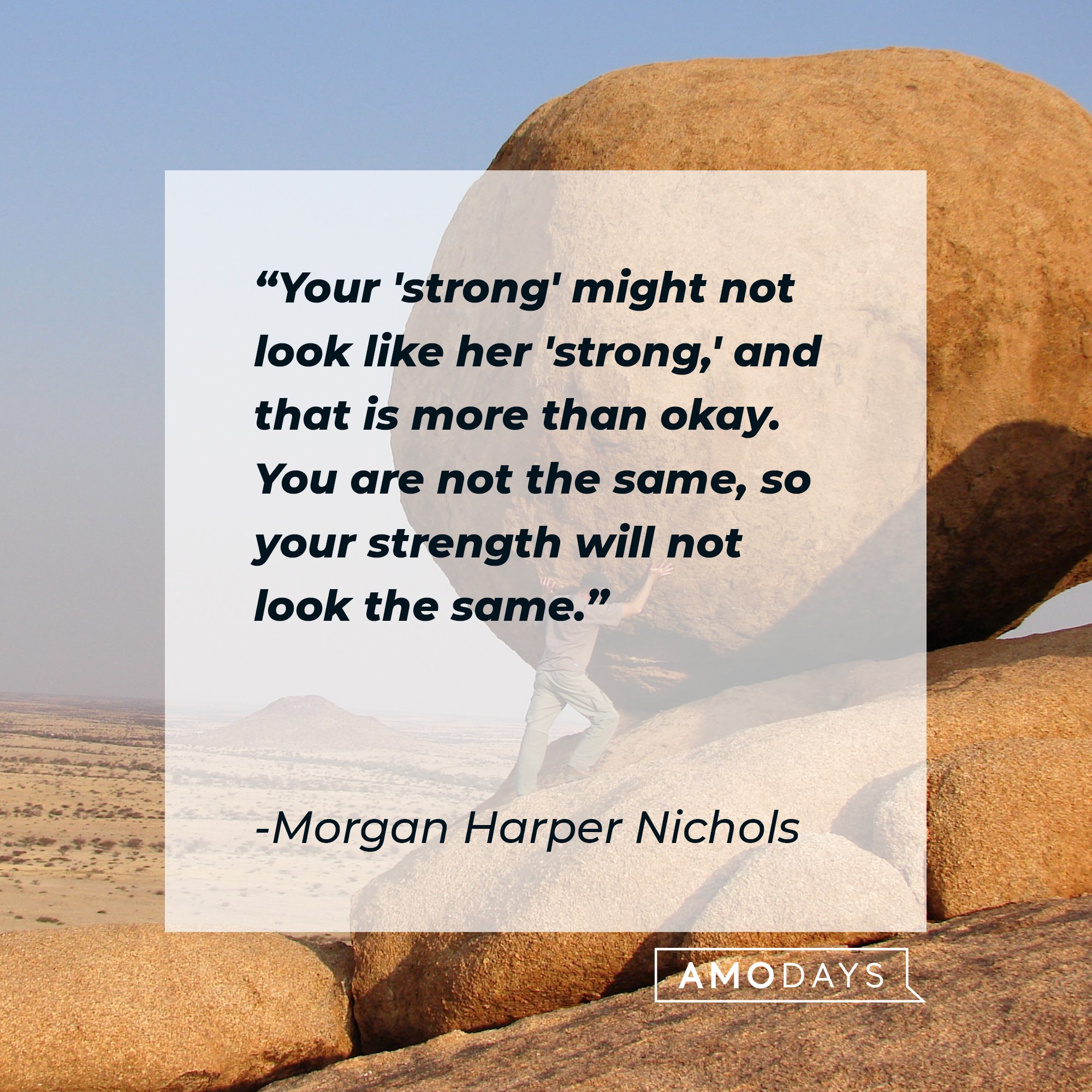 Morgan Harper Nichols’ quote: "Your 'strong' might not look like her 'strong,' and that is more than okay. You are not the same, so your strength will not look the same." | Image: AmoDays