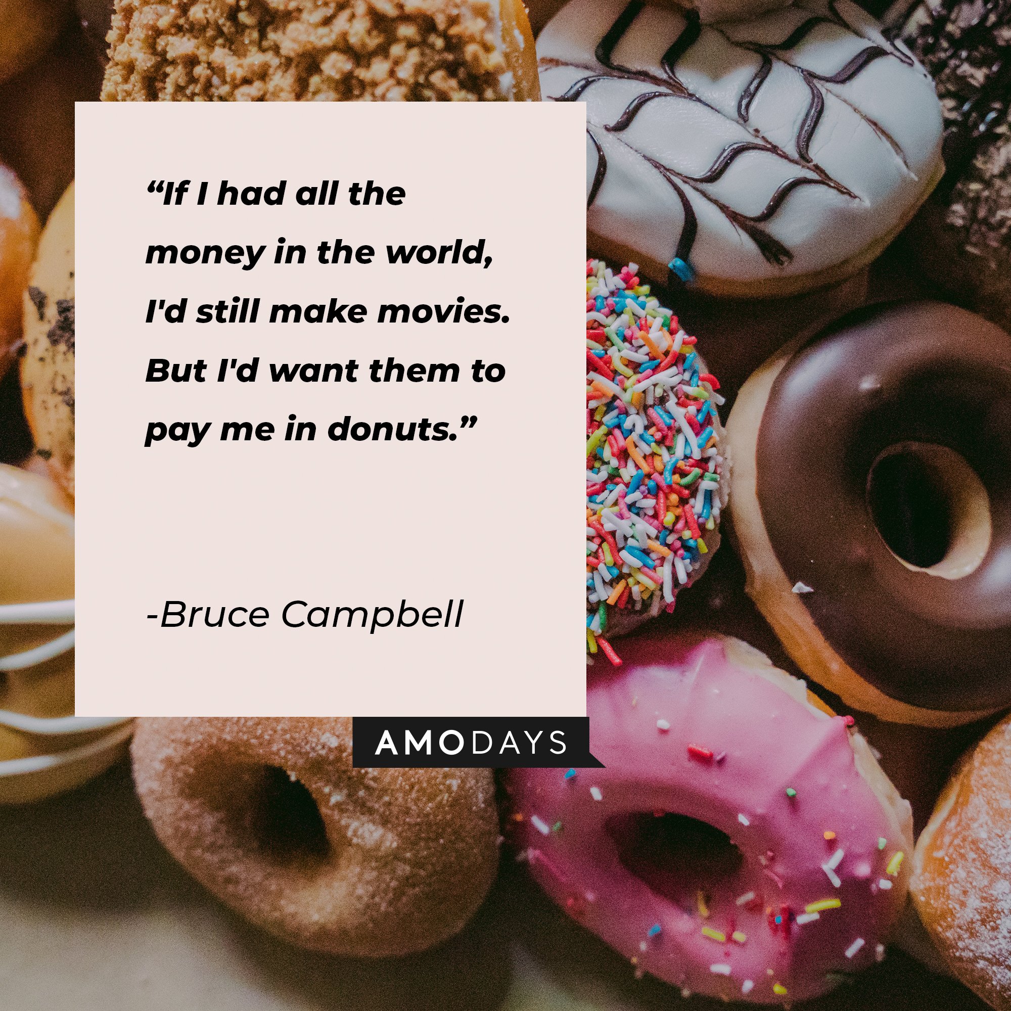 Bruce Campbell's quote: "If I had all the money in the world, I'd still make movies. But I'd want them to pay me in donuts." | Image: AmoDays