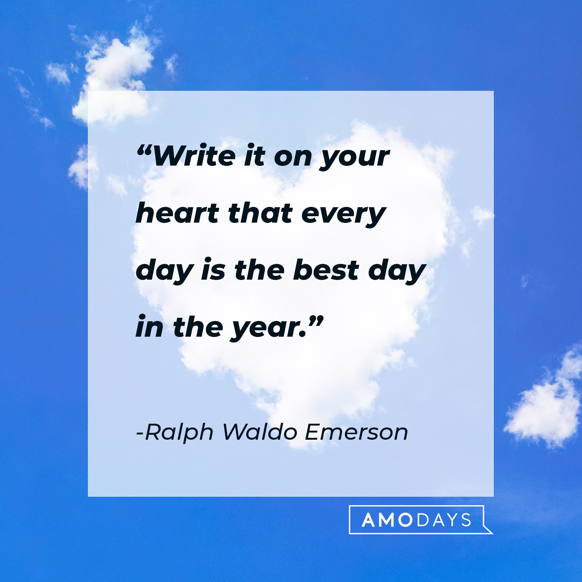 Ralph Waldo Emerson's quote: "Write it on your heart that every day is the best day in the year." | Image: AmoDays 