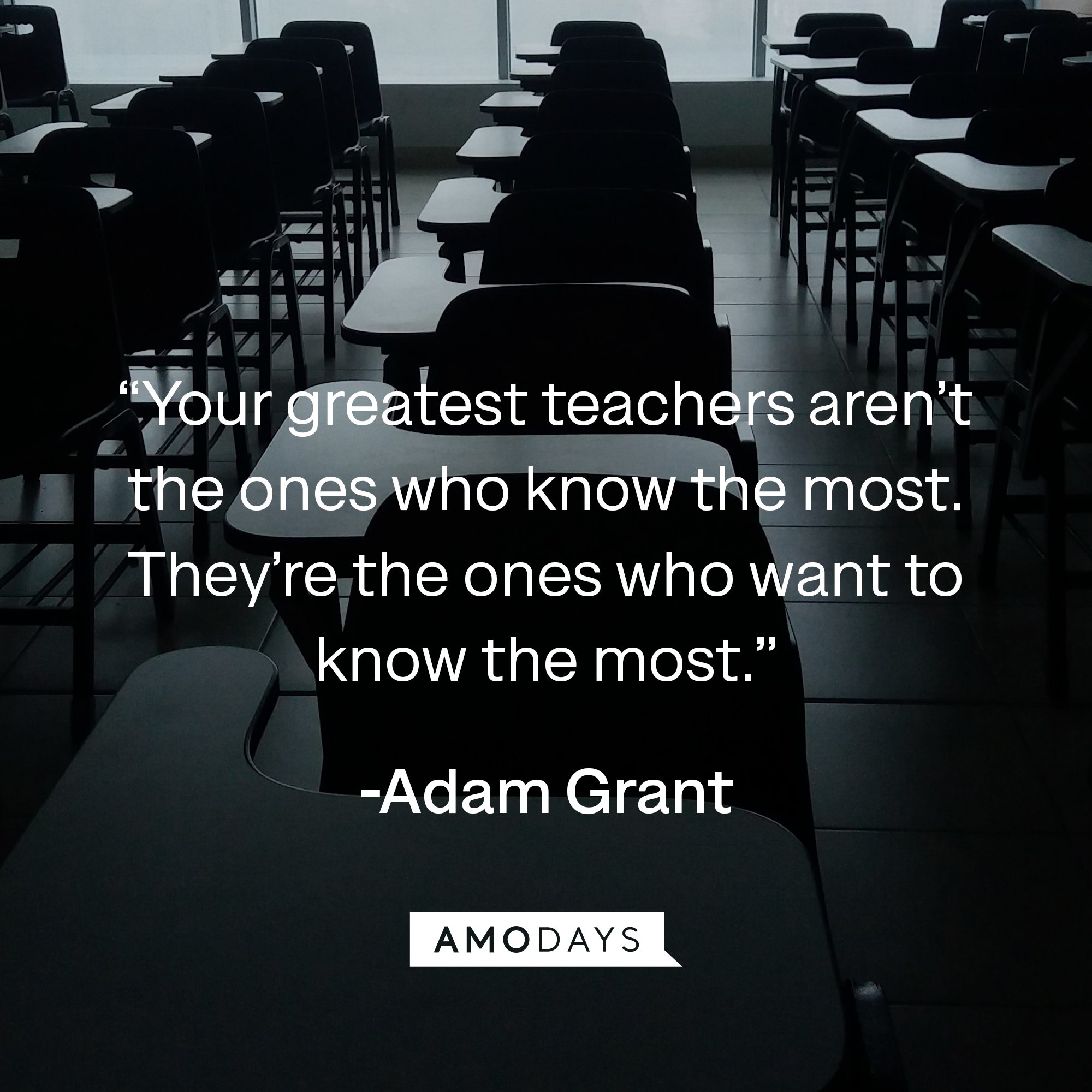 Adam Grant 's quote: “Your greatest teachers aren’t the ones who know the most. They’re the ones who want to know the most.” | Image: AmoDays  