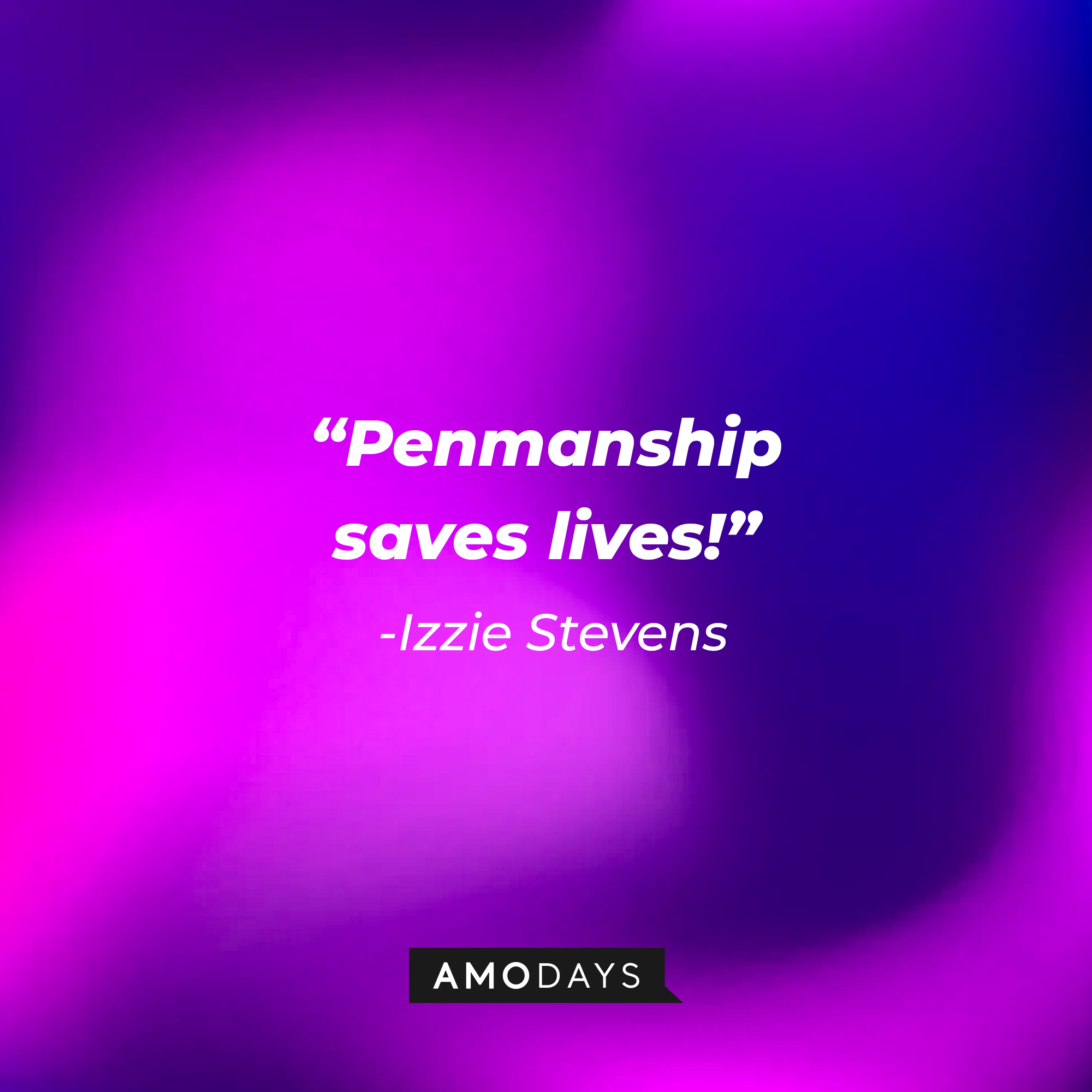 Izzie Stevens's quote: "Penmanship saves lives!" | Image: Amodays