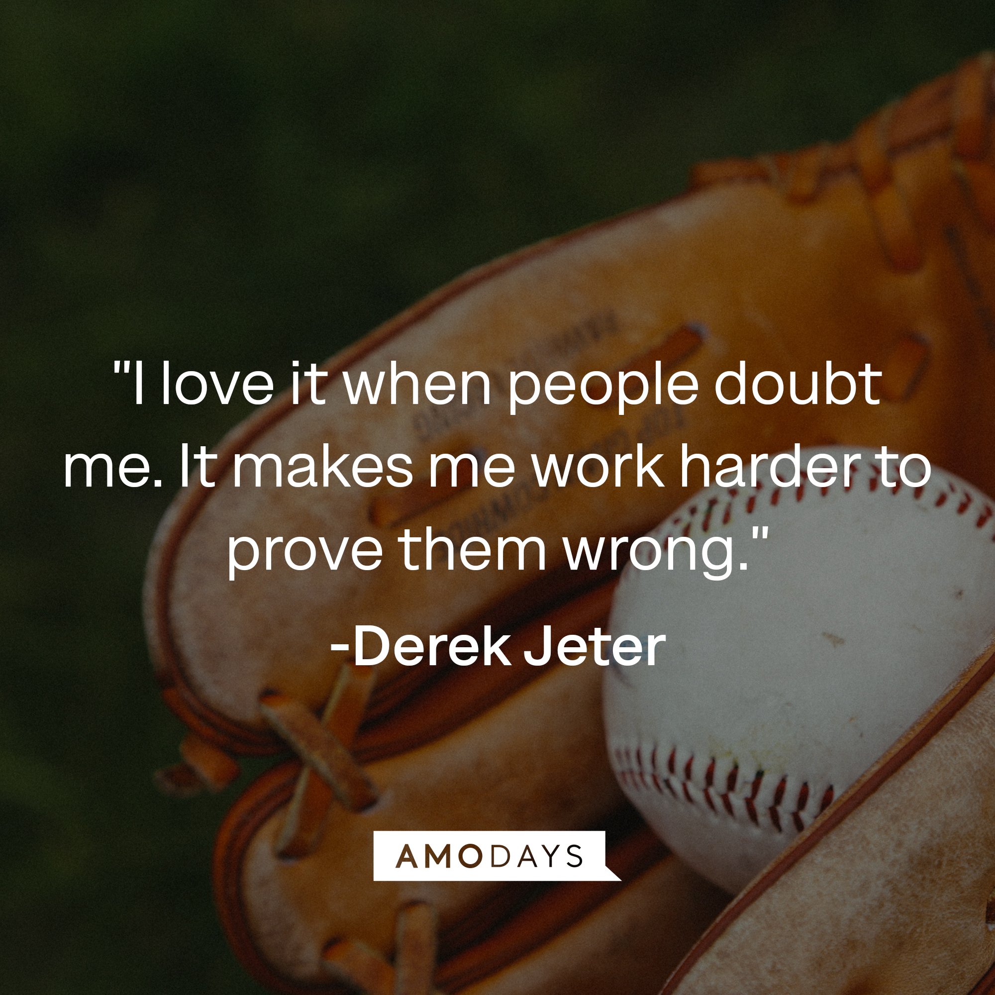 Derek Jeter's quote: "I love it when people doubt me. It makes me work harder to prove them wrong." | Image: AmoDays