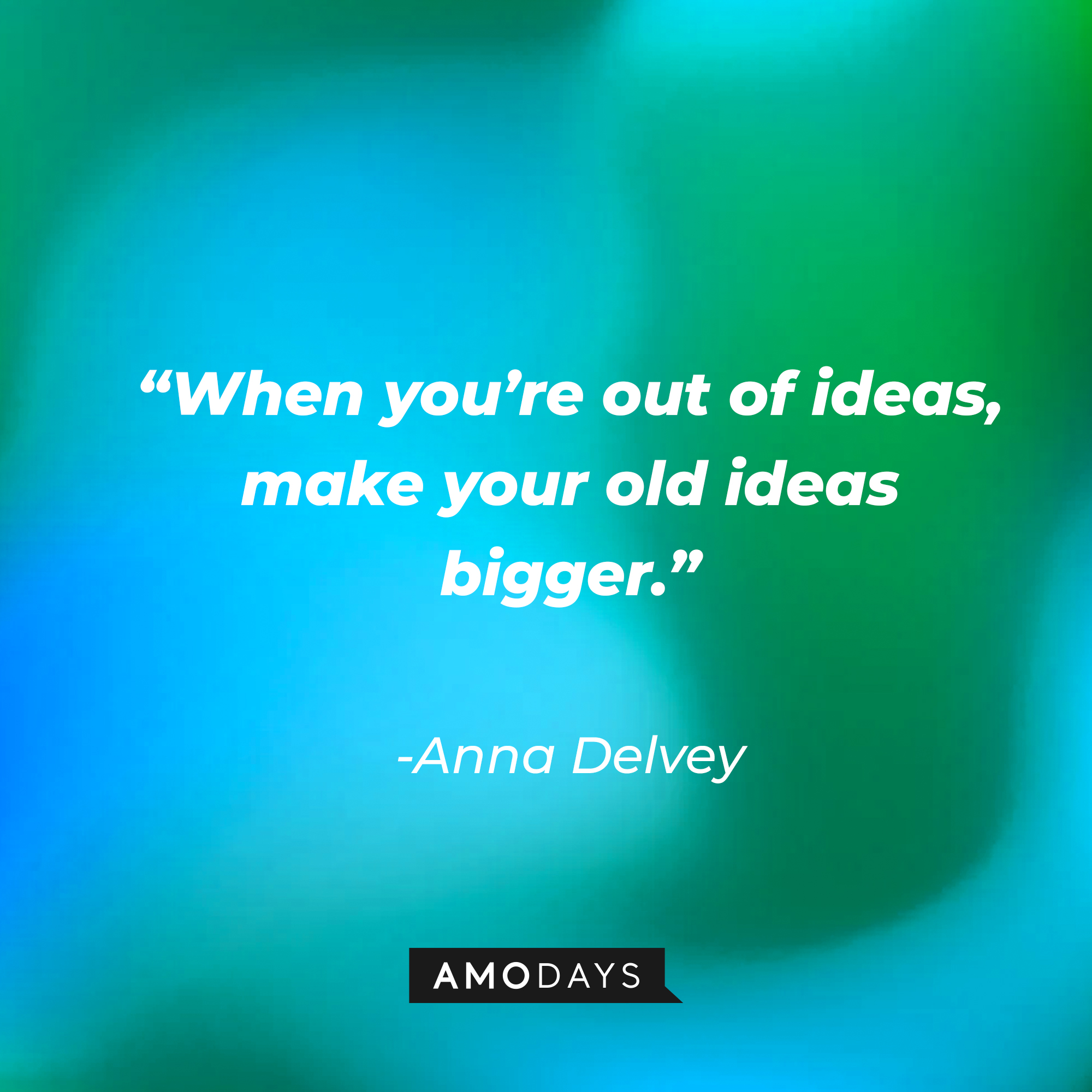 Julia Garner’s portrayal/version of Anna Delvey’s quote: “When you’re out of ideas, make your old ideas bigger.”  | Source: AmoDays