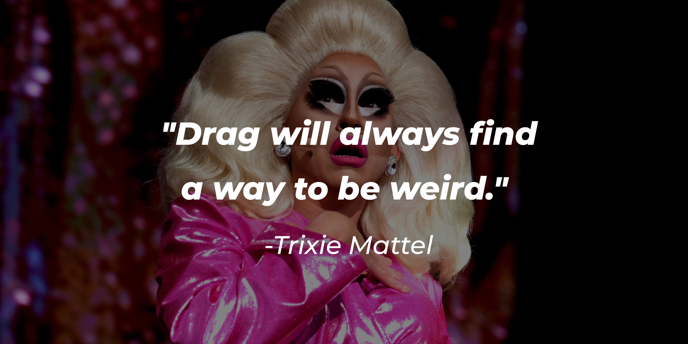 A photo of Trixie Mattel with the quote: "Drag will always find a way to be weird." | Source: Getty Images
