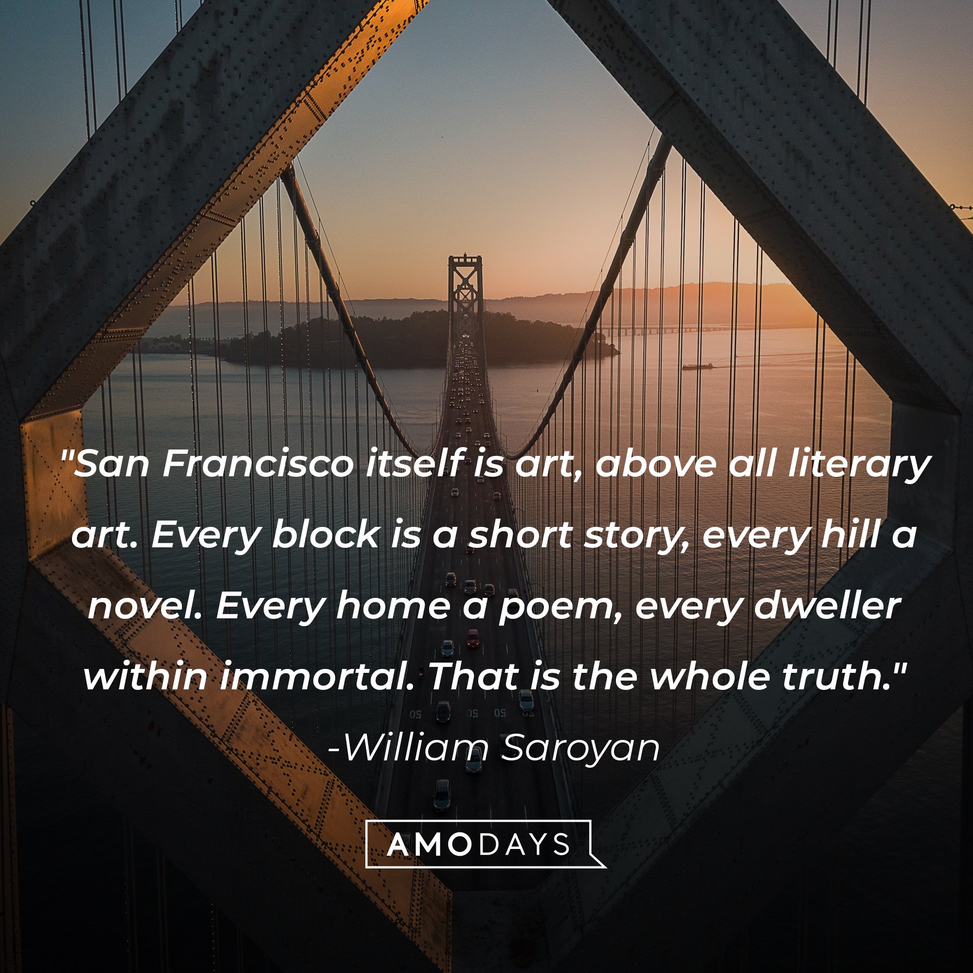 William Saroyan’s quote: "San Francisco itself is art, above all literary art. Every block is a short story, every hill a novel. Every home a poem, every dweller within immortal. That is the whole truth." | Image: AmoDays