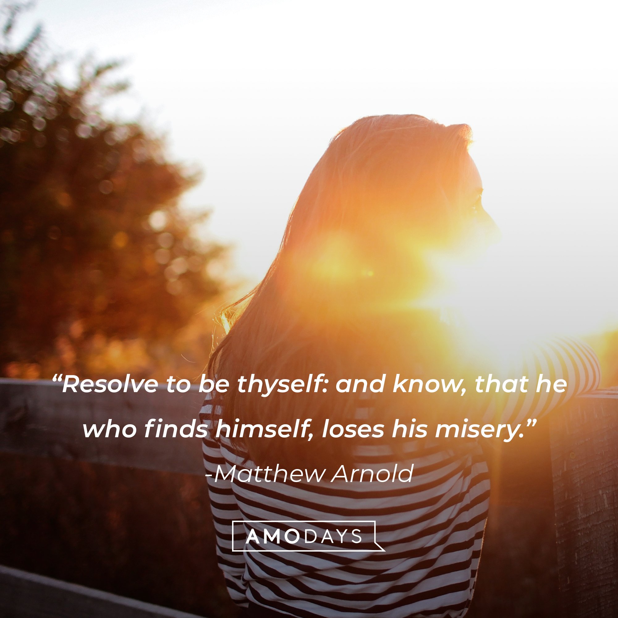  Matthew Arnold's quote: “Resolve to be thyself: and know, that he who finds himself, loses his misery.”  | Image: AmoDays