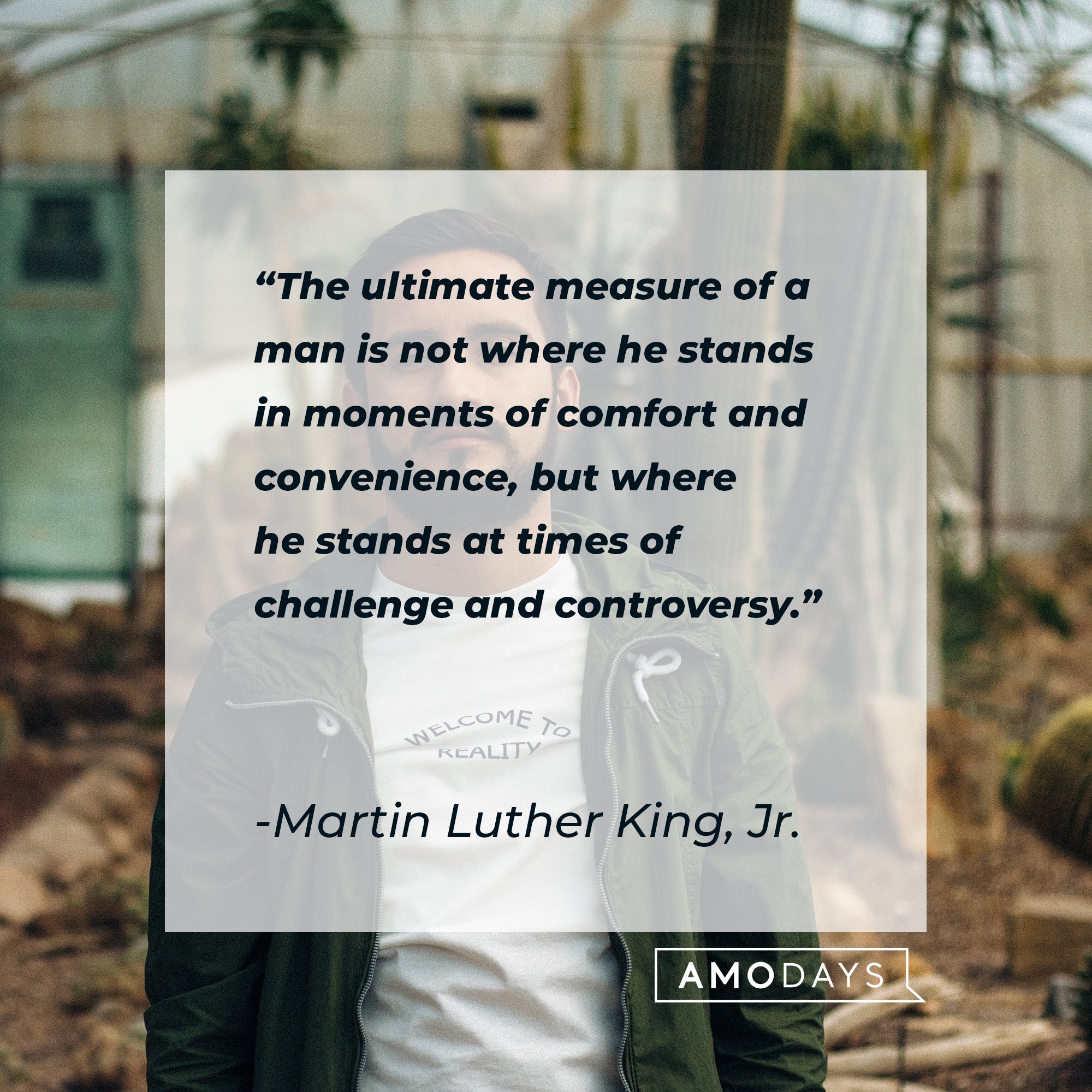 Martin Luther King, Jr.’s quote: "The ultimate measure of a man is not where he stands in moments of comfort and convenience, but where he stands at times of challenge and controversy." | Image: AmoDays
