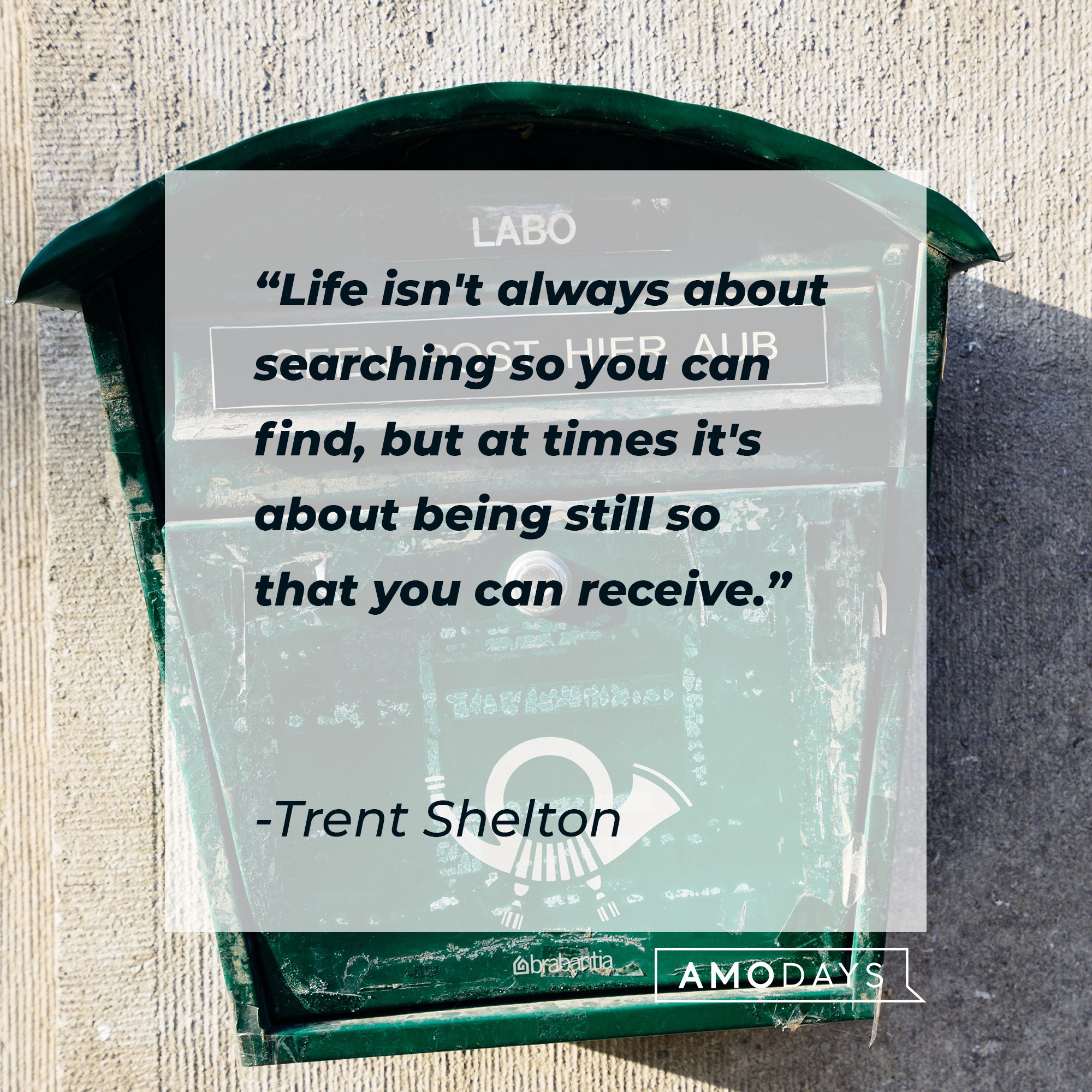 Trent Shelton's quote: "Life isn't always about searching so you can find, but at times it's about being still so that you can receive." | Image: AmoDays