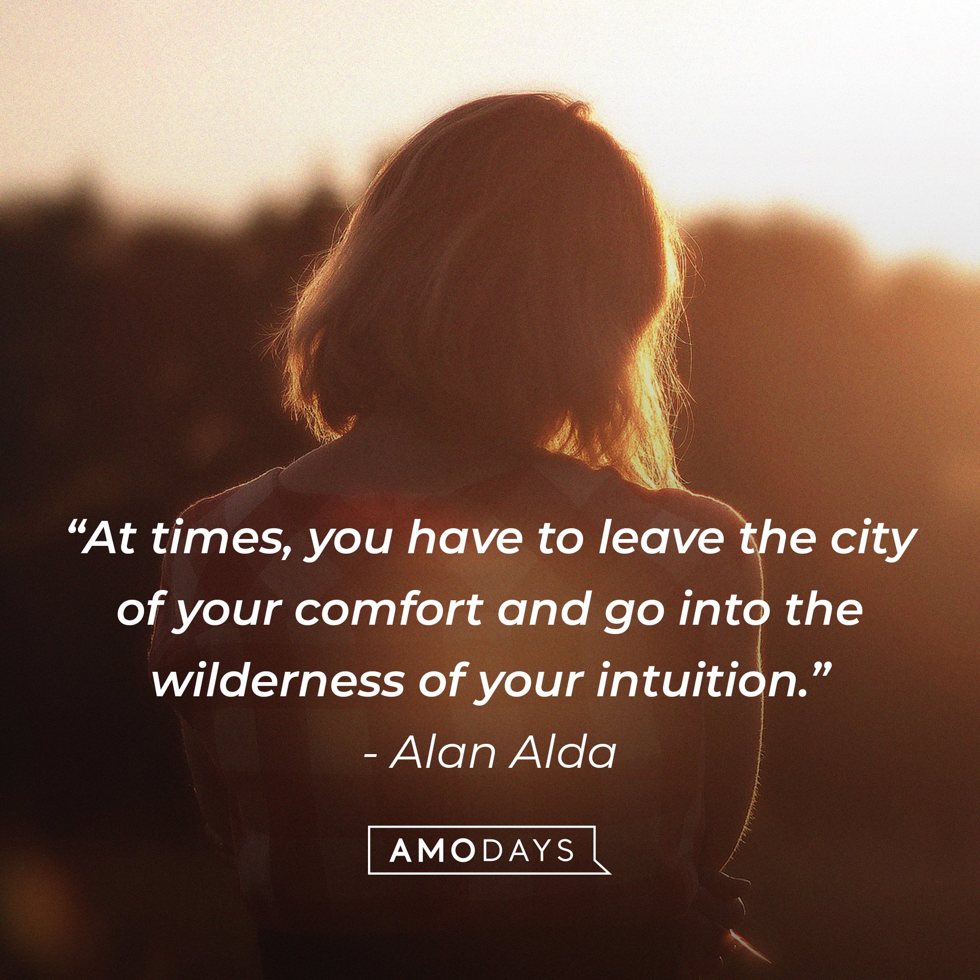 Alan Alda’s quote: “At times, you have to leave the city of your comfort and go into the wilderness of your intuition.” | Image: AmoDays
