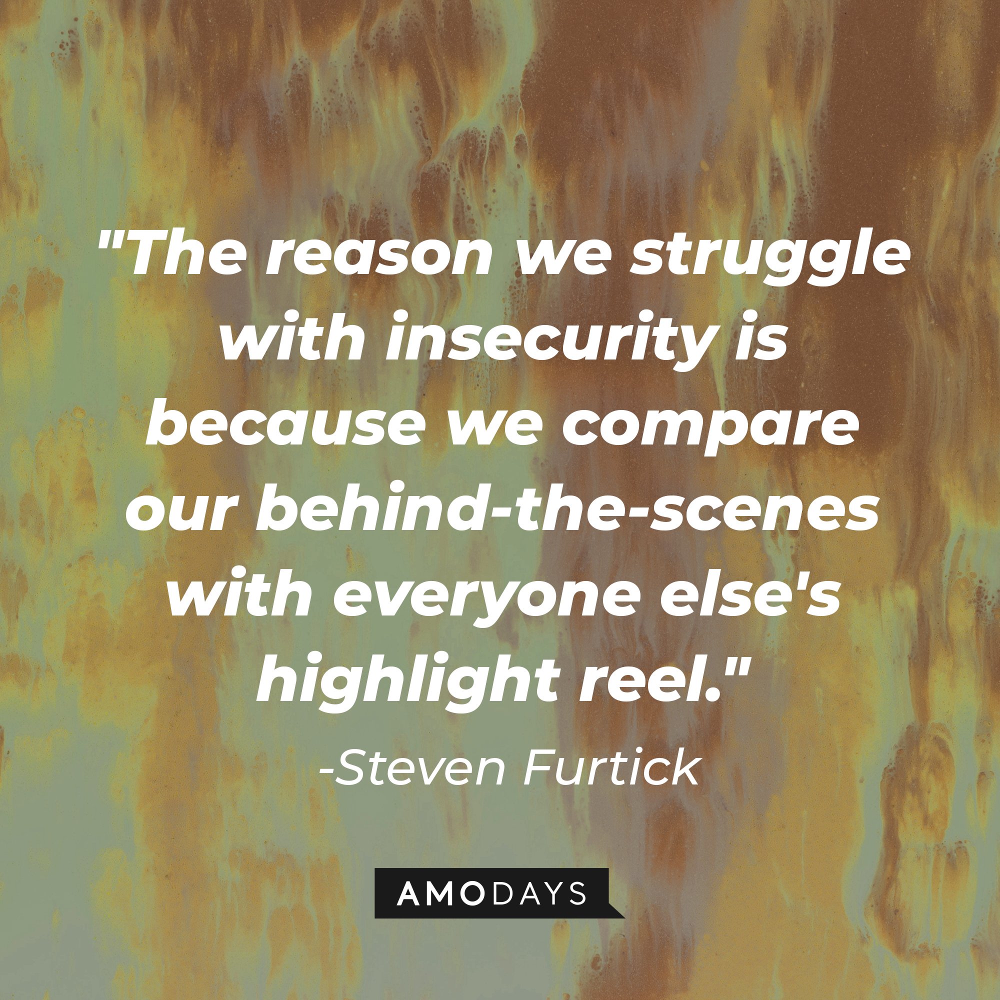  Steven Furtick’s quote: "The reason we struggle with insecurity is because we compare our behind-the-scenes with everyone else's highlight reel." | Image: AmoDays