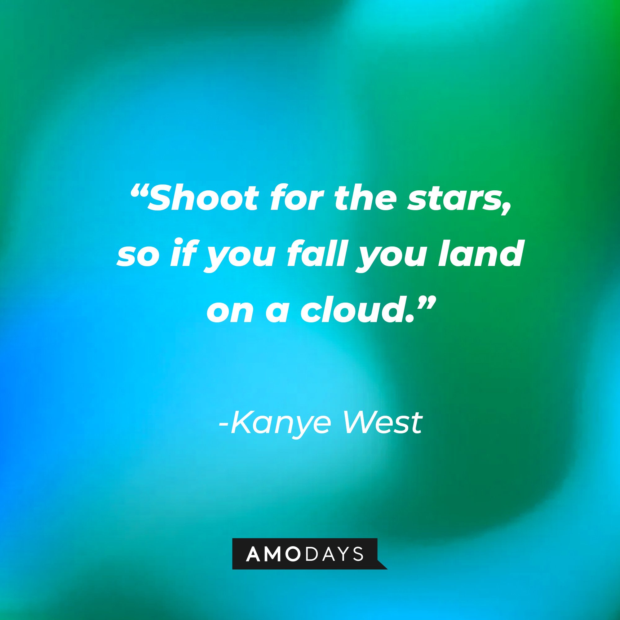Kanye West quote: “Shoot for the stars, so if you fall you land on a cloud.” | Image: AmoDays