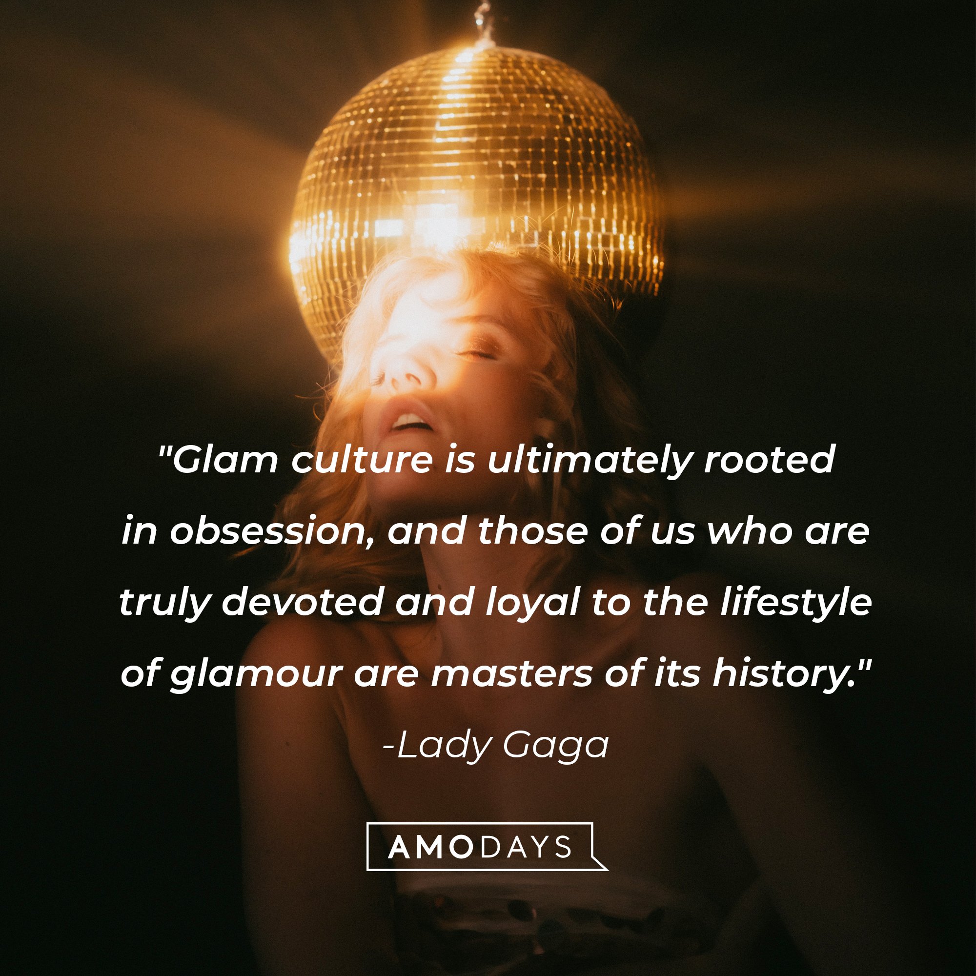 Lady Gaga’s quote: "Glam culture is ultimately rooted in obsession, and those of us who are truly devoted and loyal to the lifestyle of glamour are masters of its history." | Image: AmoDays