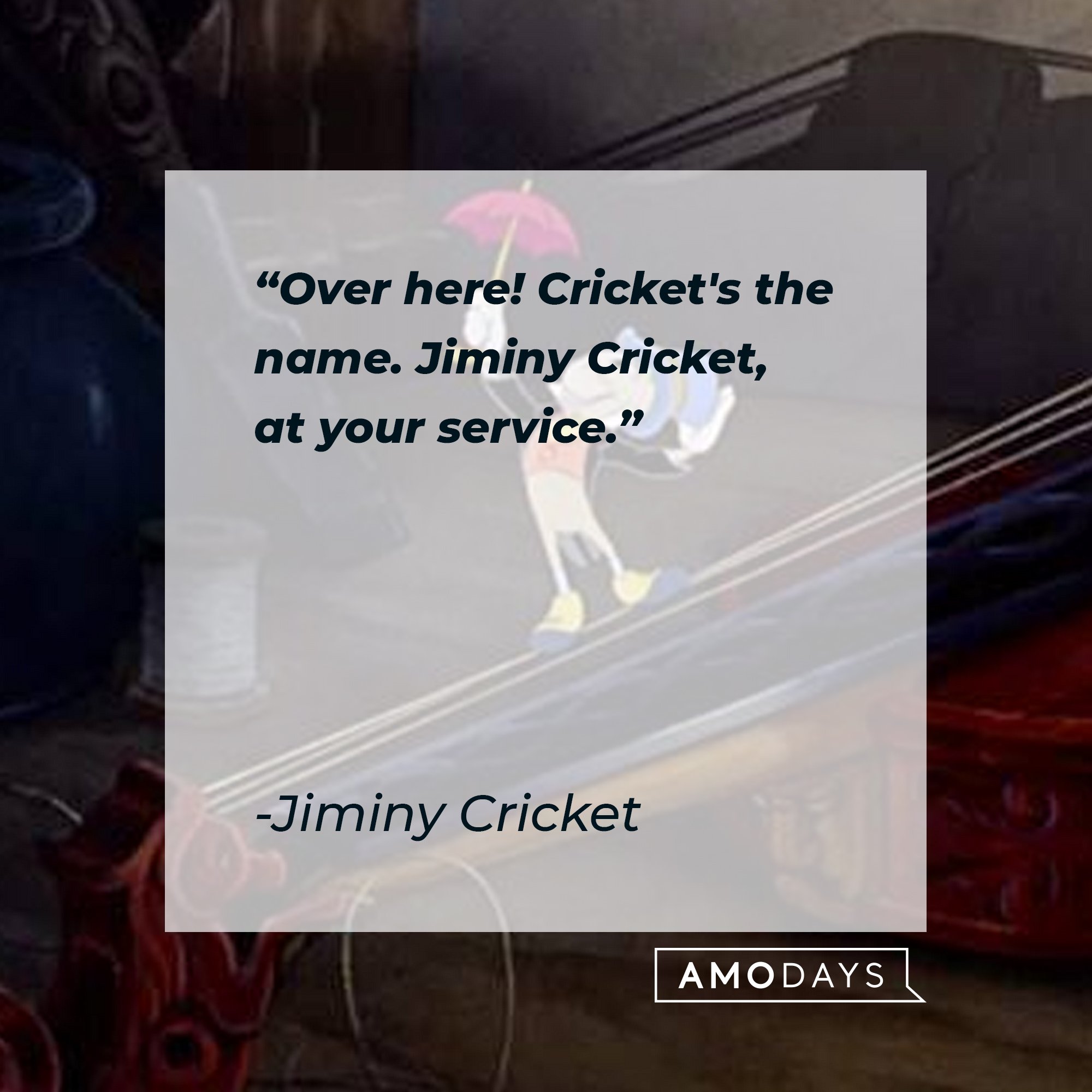  Jiminy Cricket's quote: "Over here! Cricket's the name. Jiminy Cricket, at your service." |  Image: AmoDays