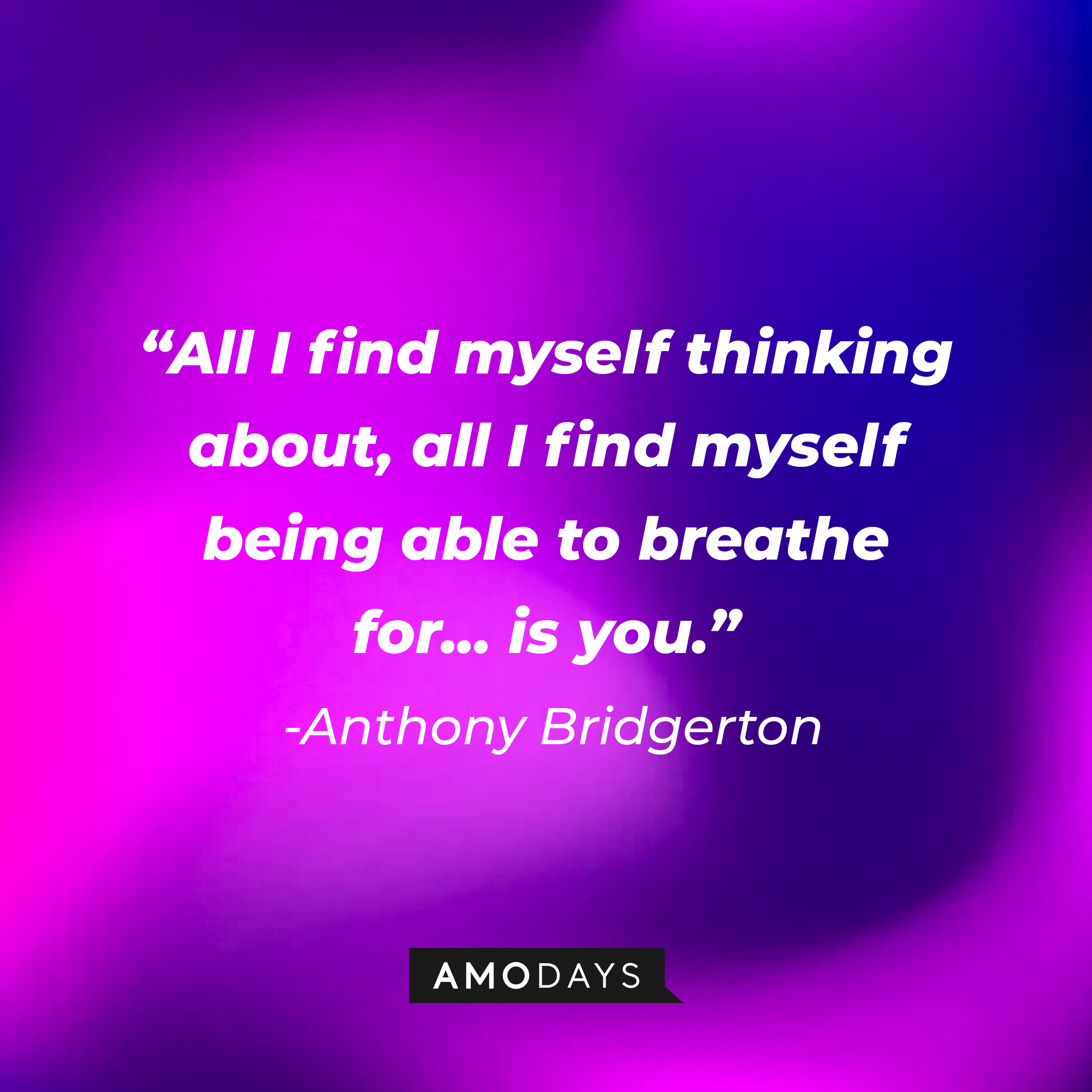 Anthony Bridgerton's quote: "All I find myself thinking about, all I find myself being able to breathe for... is you." | Source: AmoDays