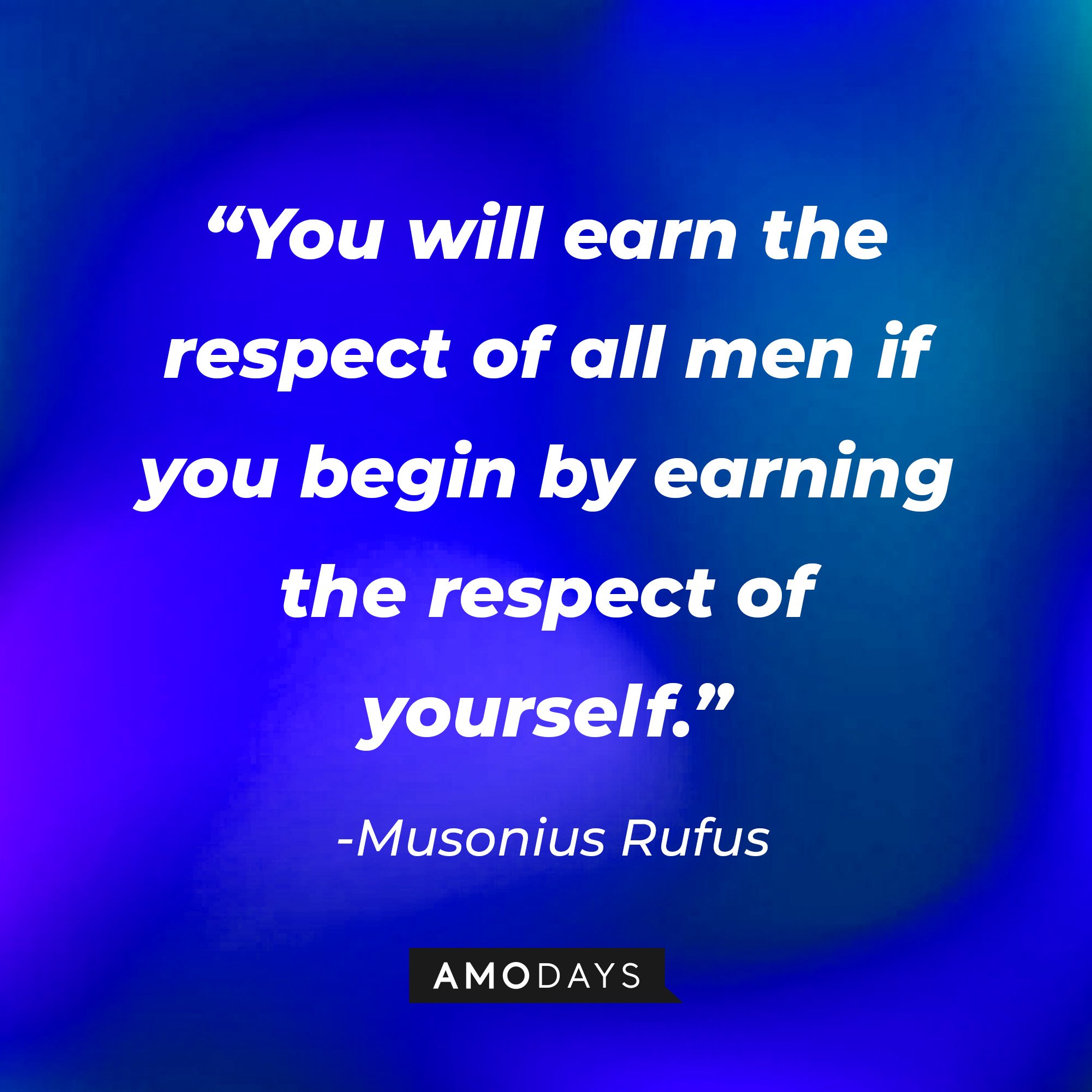Musonius Rufus's quote: “You will earn the respect of all men if you begin by earning the respect of yourself.” | Image: AmoDays