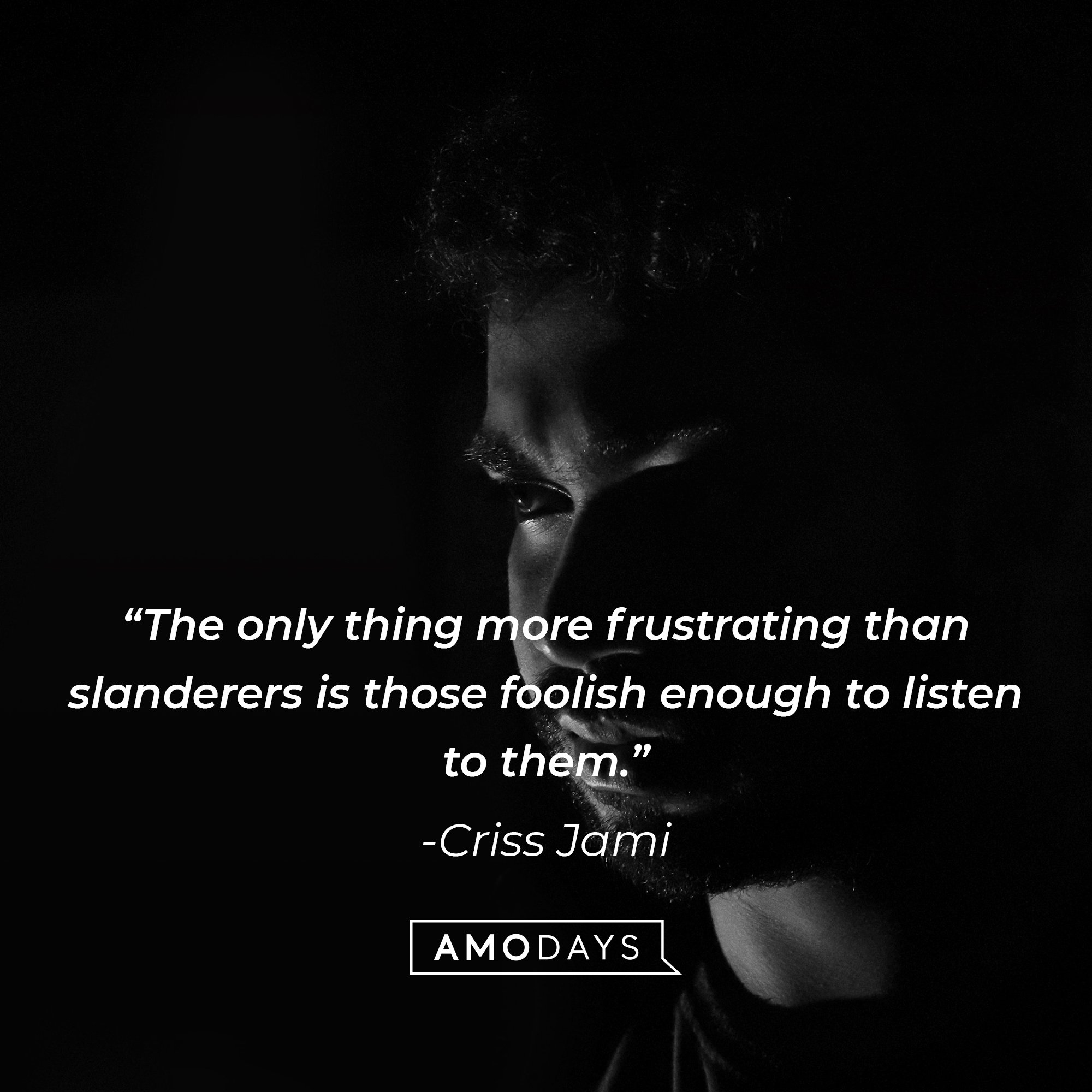 Criss Jami’s quote: “The only thing more frustrating than slanderers is those foolish enough to listen to them.” | Image: Amodays   