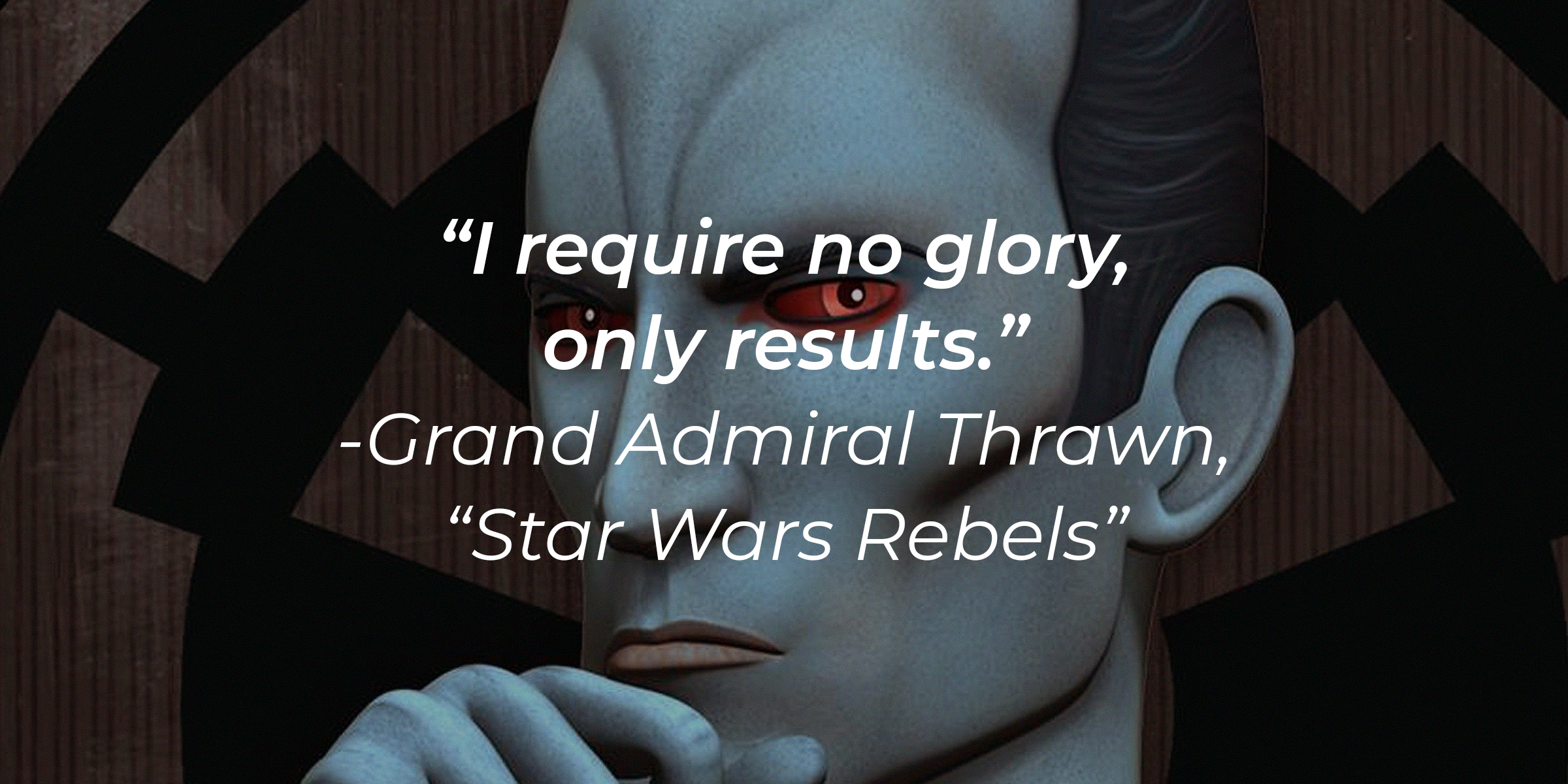 Grand Admiral Thrawn with his quote: "I require no glory, only results." | Source: Facebook.com/StarWars