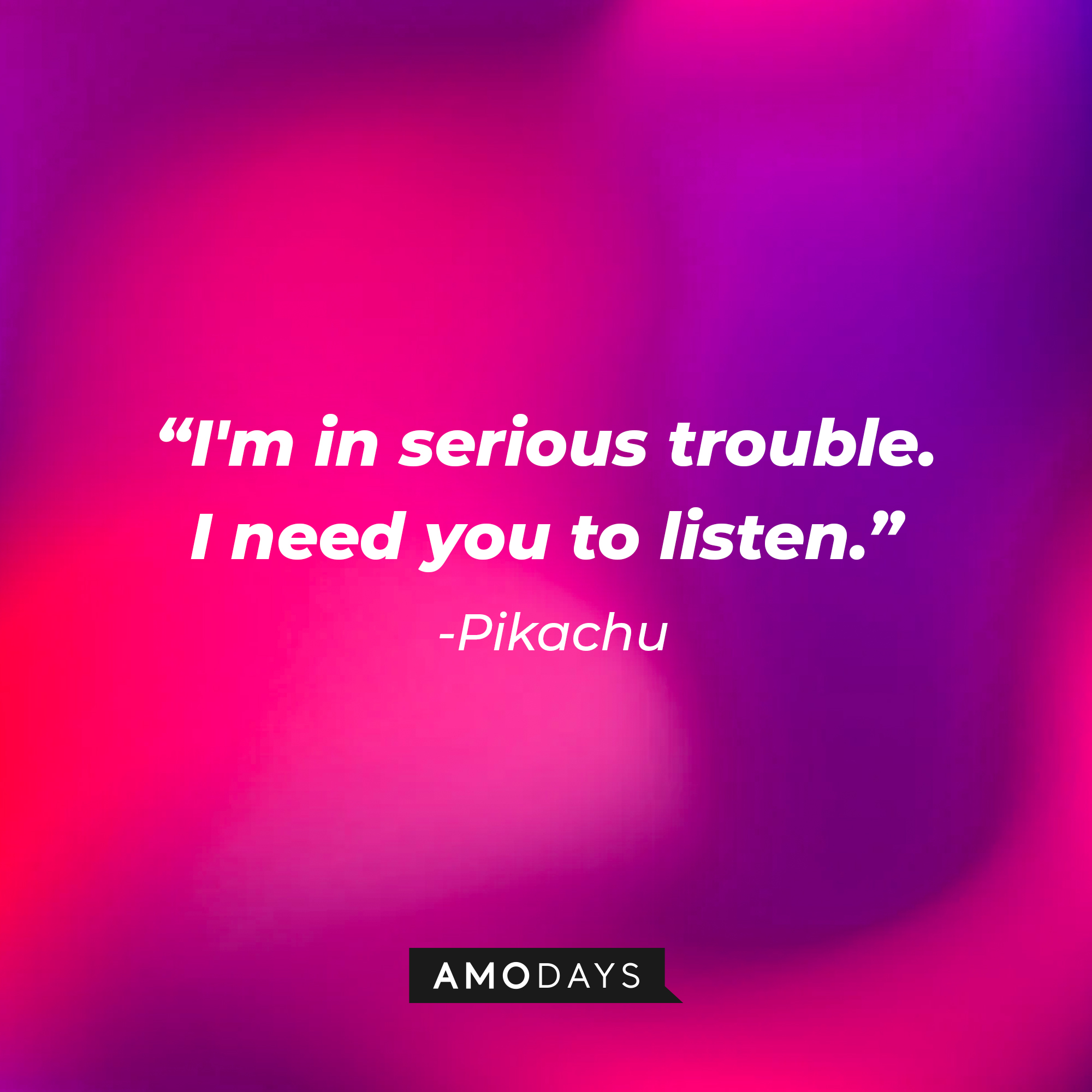 Pikachu's quote: "I'm in serious trouble. I need you to listen." | Source: AmoDays