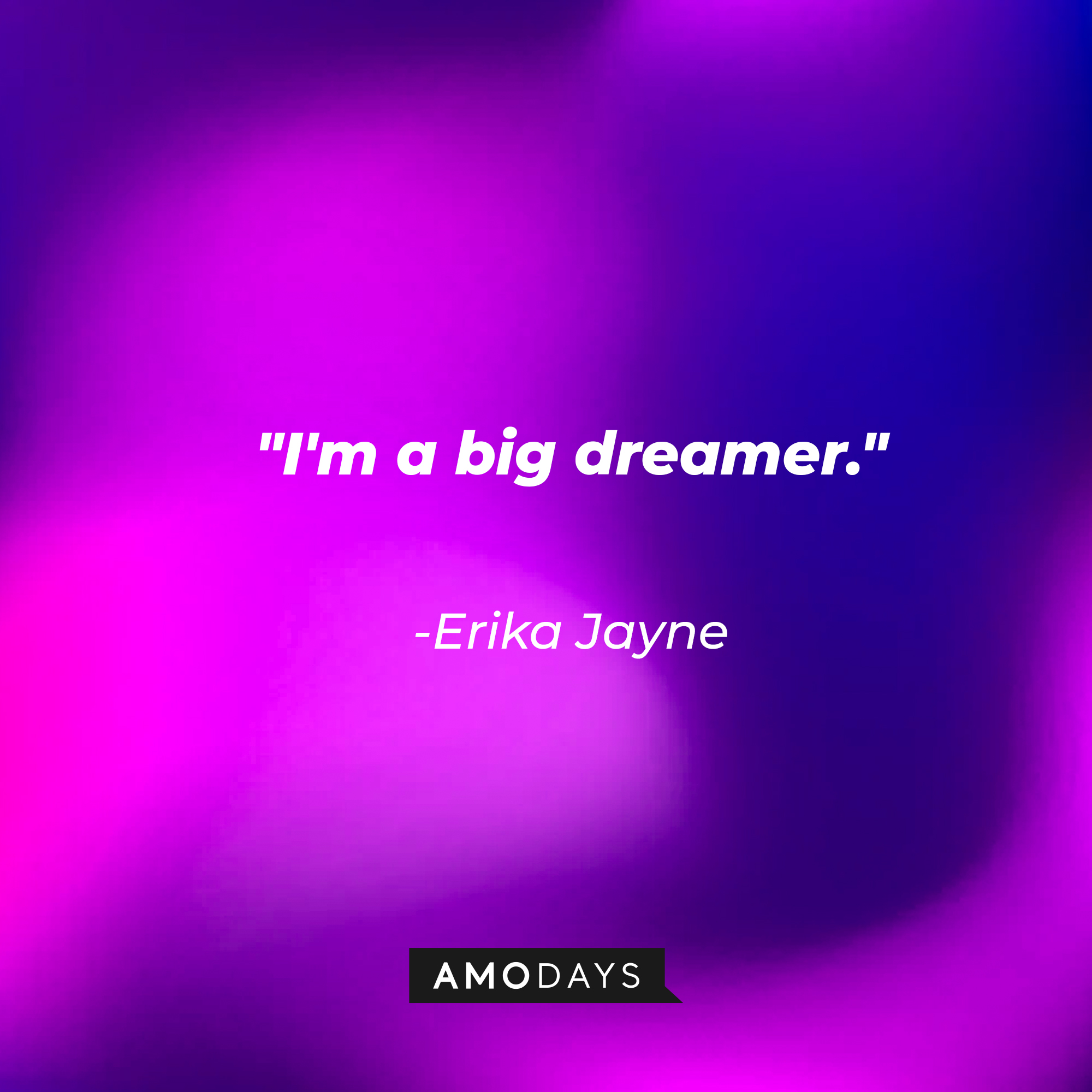 Erika Jayne’s quote: "I'm a big dreamer." | Image: Amodays