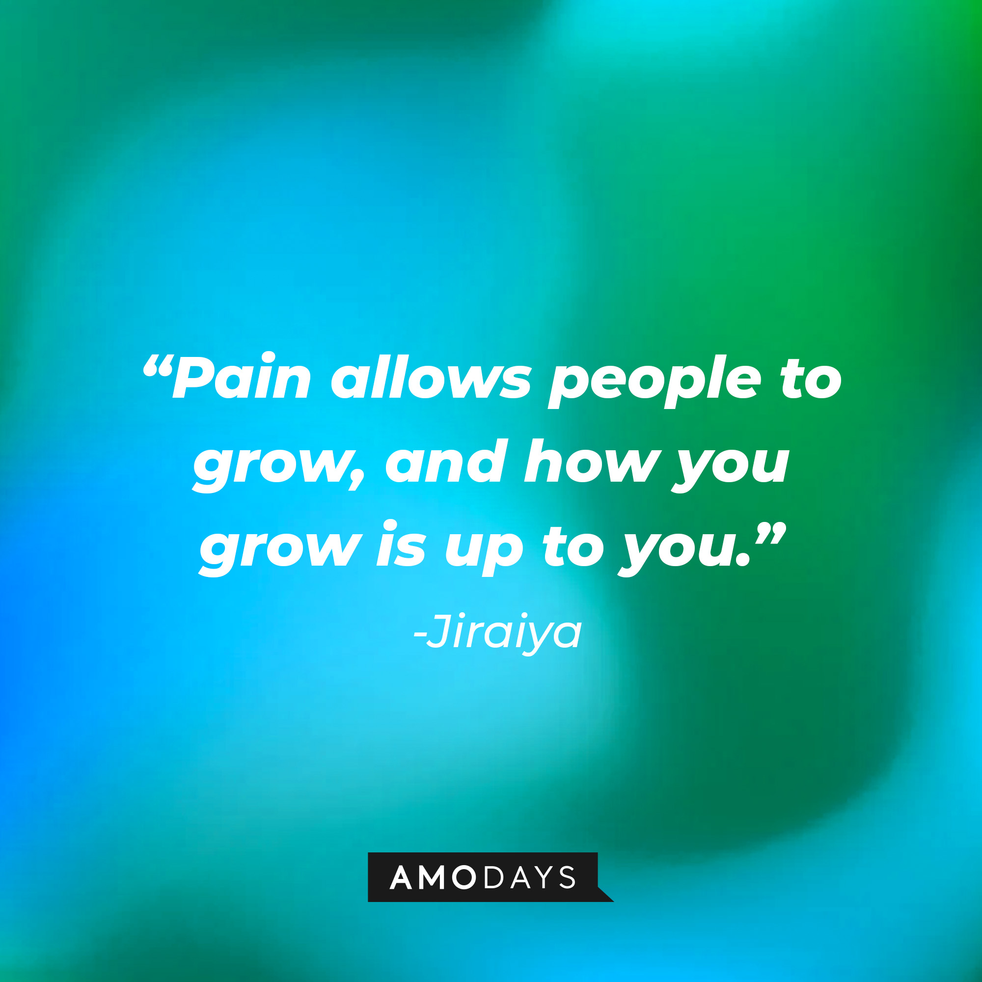 Jiraiya’s quote: “Pain allows people to grow, and how you grow is up to you.” │ Source: AmoDays