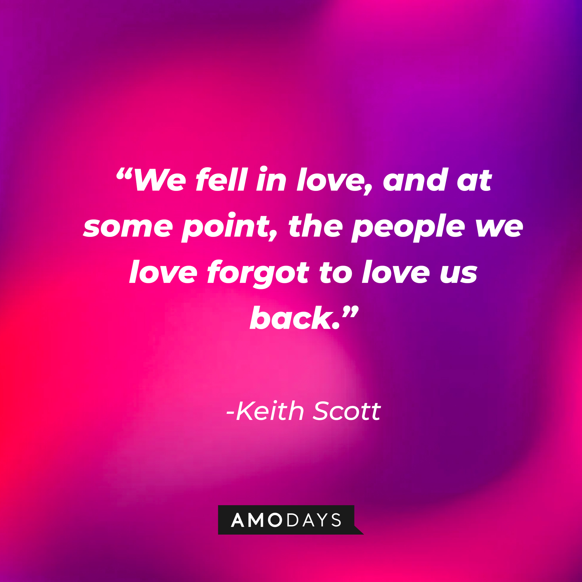 Keith Scott’s quote: “We fell in love, and at some point, the people we love forgot to love us back." | Source: AmoDays